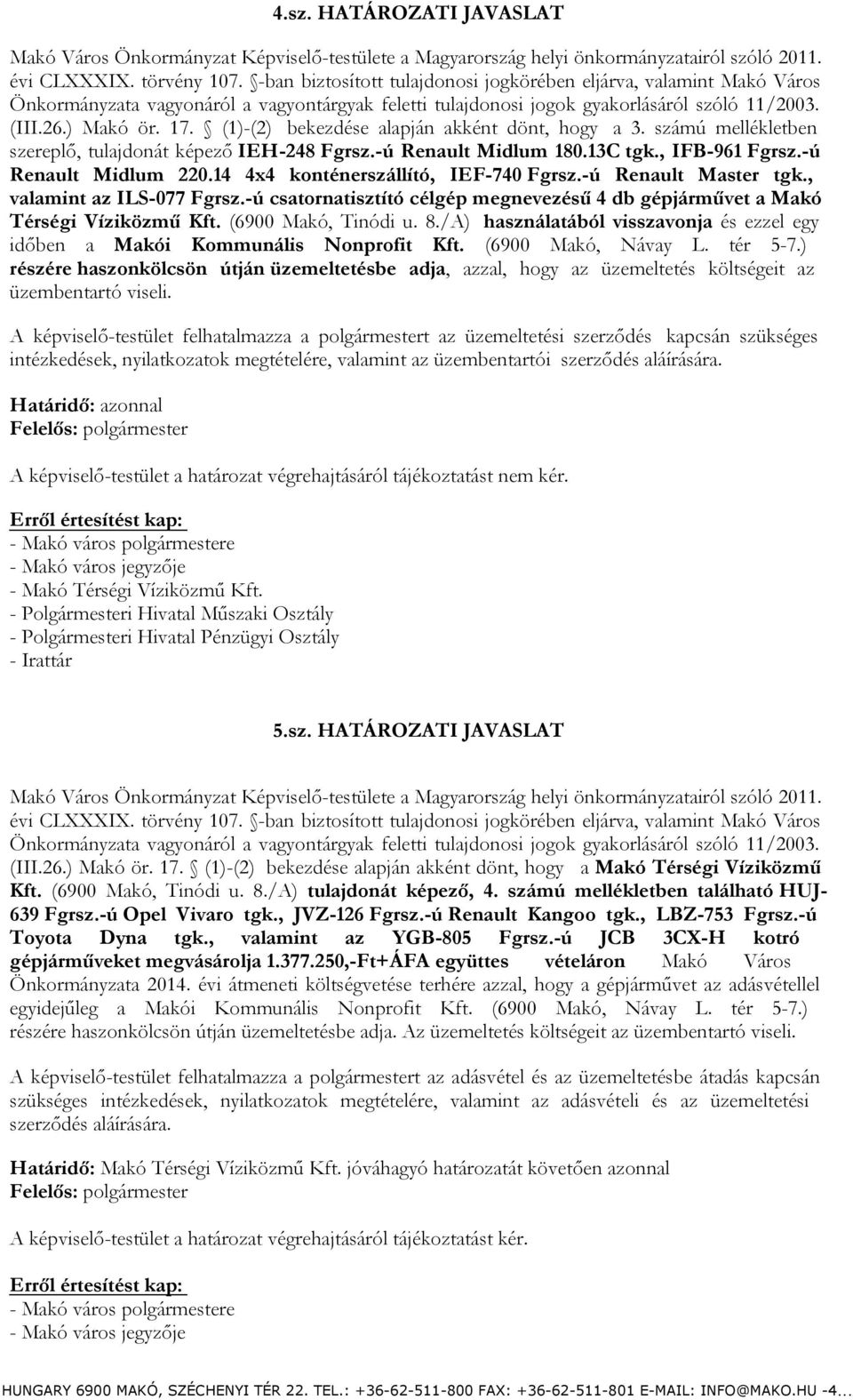 -ú csatornatisztító célgép megnevezésű 4 db gépjárművet a Makó Térségi Víziközmű Kft. (6900 Makó, Tinódi u. 8./A) használatából visszavonja és ezzel egy időben a Makói Kommunális Nonprofit Kft.