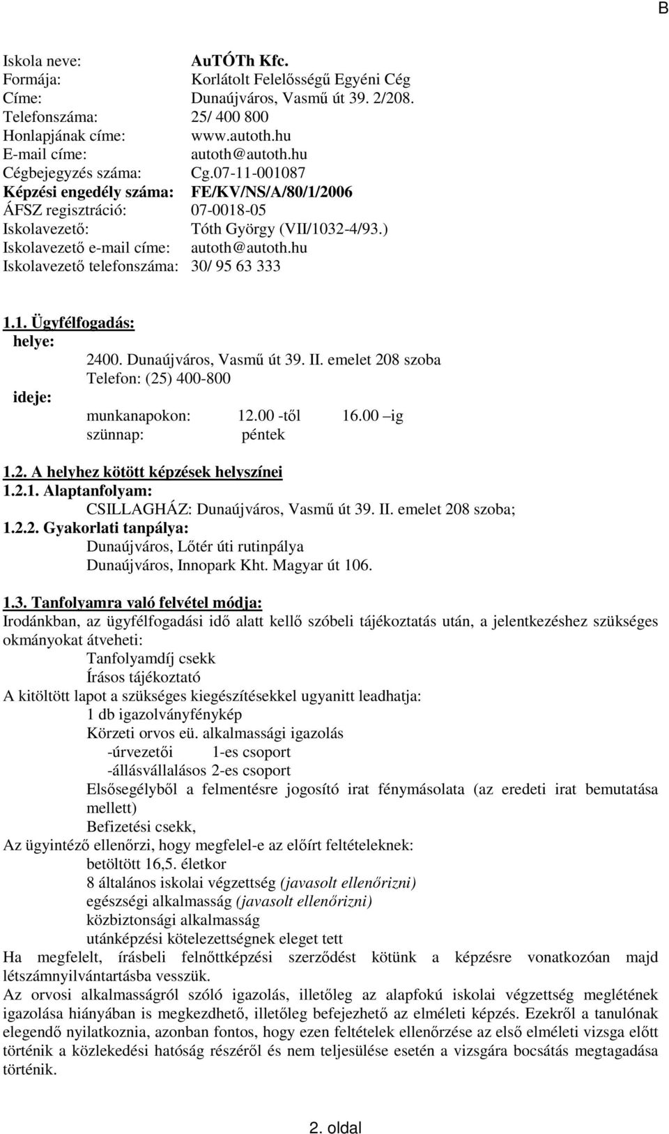 hu Iskolavezető telefonszáma: 30/ 95 63 333 1.1. Ügyfélfogadás: helye: 2400. Dunaújváros, Vasmű út 39. II. emelet 208 szoba Telefon: (25) 400-800 ideje: munkanapokon: 12.00 -től 16.