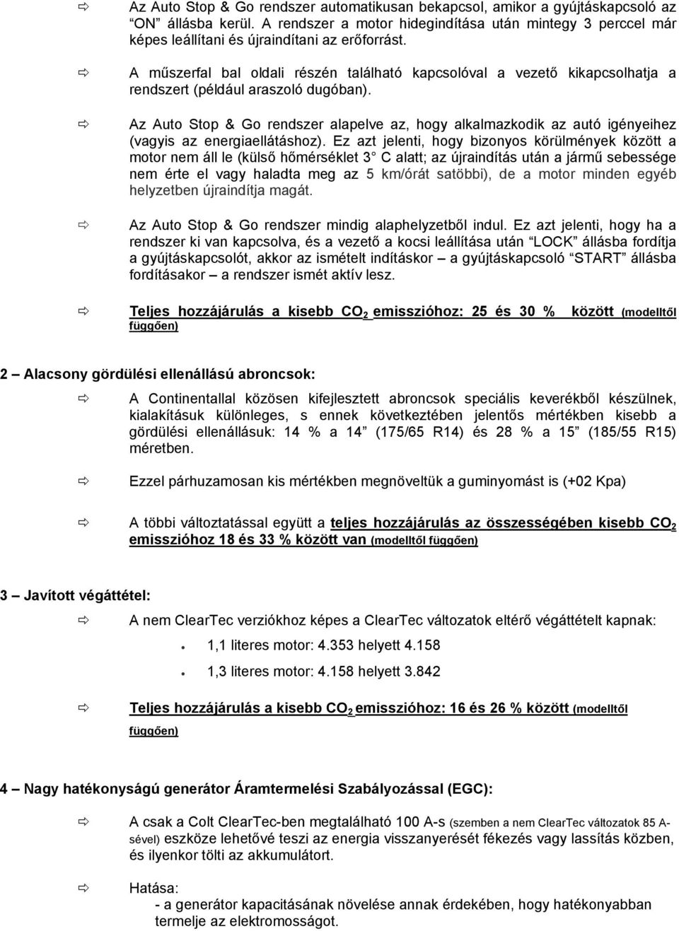 A műszerfal bal oldali részén található kapcsolóval a vezető kikapcsolhatja a rendszert (például araszoló dugóban).