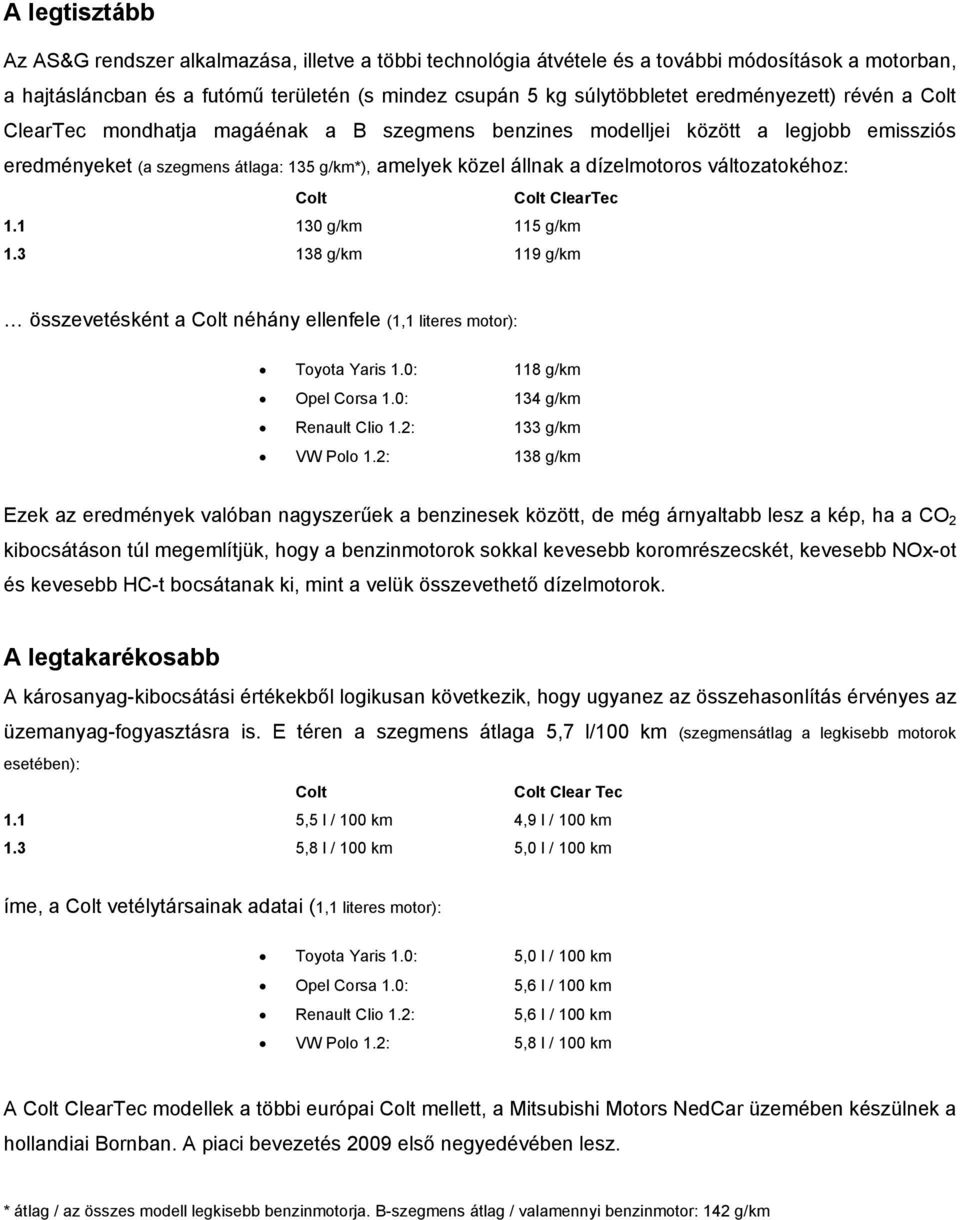 változatokéhoz: Colt Colt ClearTec 1.1 130 g/km 115 g/km 1.3 138 g/km 119 g/km összevetésként a Colt néhány ellenfele (1,1 literes motor): Toyota Yaris 1.0: 118 g/km Opel Corsa 1.