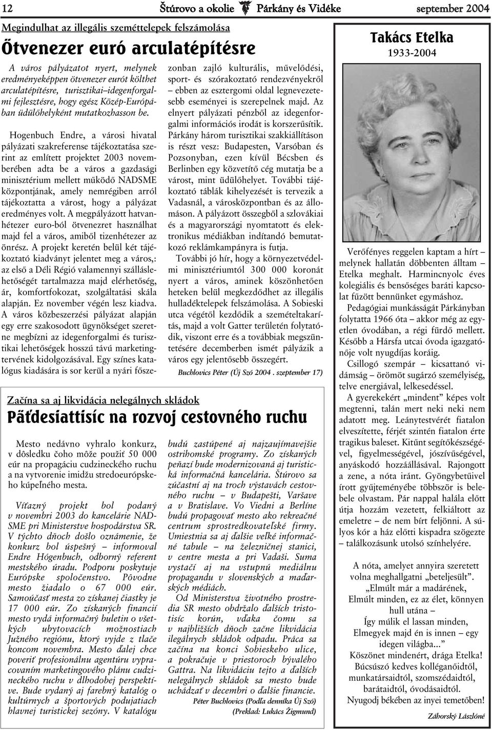 Mesto nedávno vyhralo konkurz, v dôsledku čoho môže použiť 50 000 eúr na propagáciu cudzineckého ruchu a na vytvorenie imidžu stredoeurópskeho kúpeľného mesta.