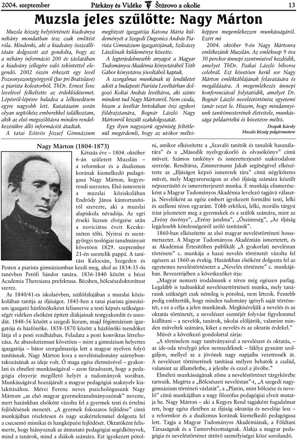 2002 őszén érkezett egy levél Pozsonyszentgyörgyről (Jur pri Bratislave) a piarista kolostorból. ThDr. Ernest Švec levelével felkeltette az érdeklődésemet.