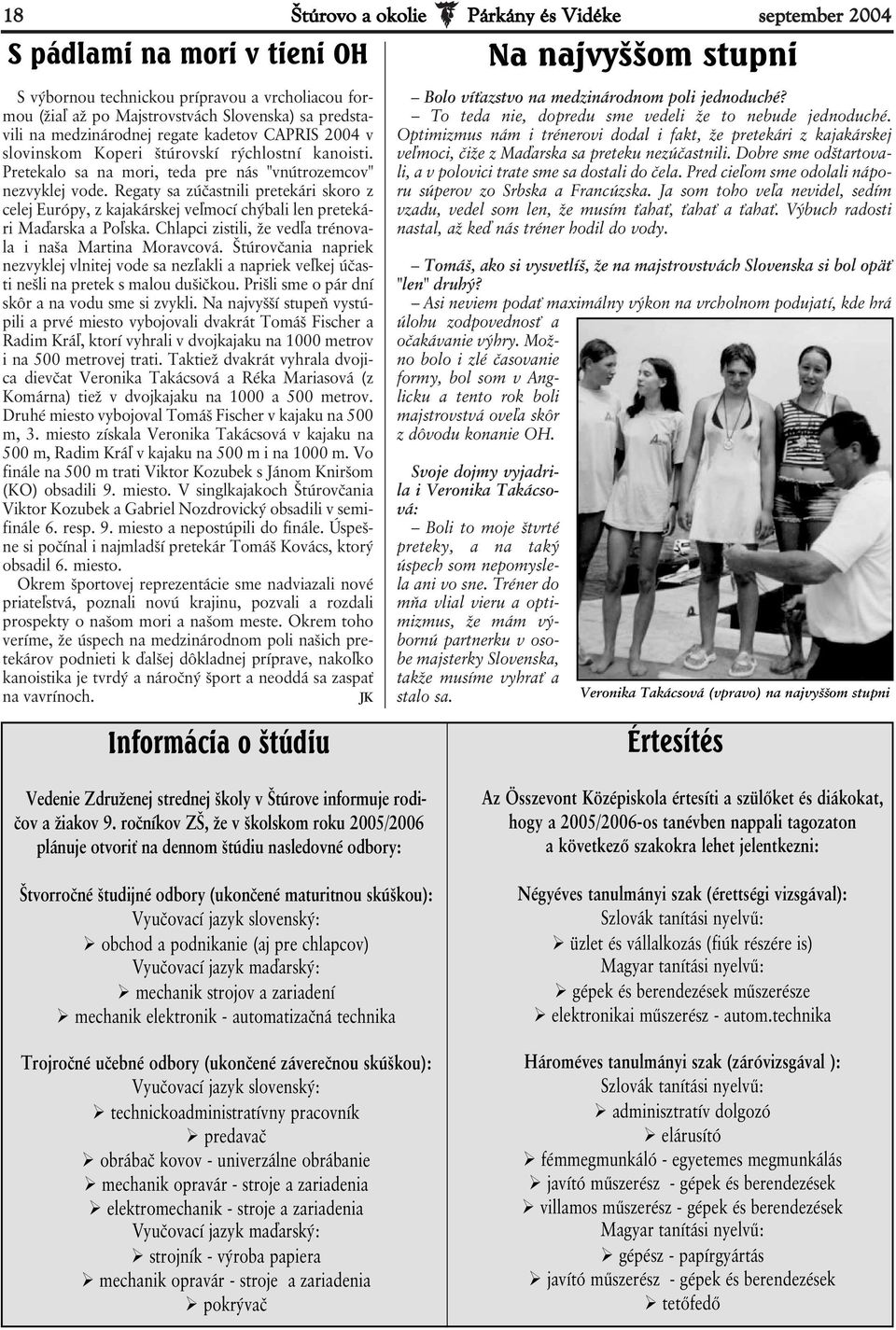 Regaty sa zúčastnili pretekári skoro z celej Európy, z kajakárskej veľmocí chýbali len pretekári Maďarska a Poľska. Chlapci zistili, že vedľa trénovala i naša Martina Moravcová.