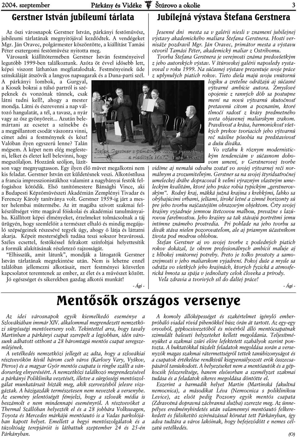 Városunk kiállítótermében Gerstner István festményeivel legutóbb 1999-ben találkoztunk. Azóta öt évvel idősebb lett, képei viszont láthatóan megfiatalodtak.
