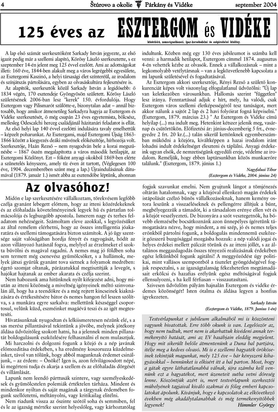 Ami az adottságokat illeti: 160 éve, 1844-ben alakult meg a város legrégebbi egyesülete, az Esztergomi Kaszinó, a helyi társasági élet színteréül, az irodalom és színjátszás pártolására, egyben az