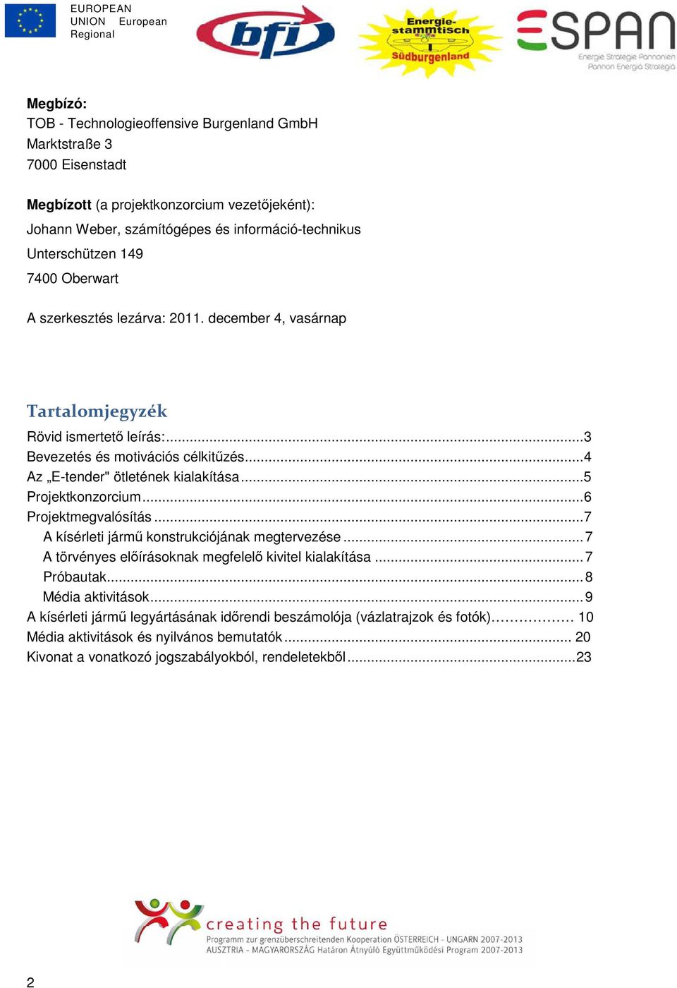 ..5 Projektkonzorcium... 6 Projektmegvalósítás... 7 A kísérleti jármő konstrukciójának megtervezése... 7 A törvényes elıírásoknak megfelelı kivitel kialakítása... 7 Próbautak.