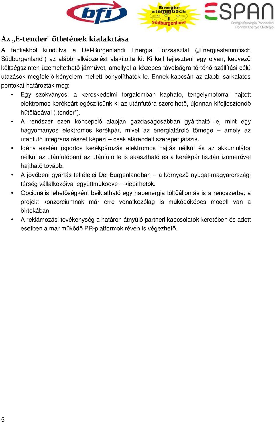 Ennek kapcsán az alábbi sarkalatos pontokat határozták meg: Egy szokványos, a kereskedelmi forgalomban kapható, tengelymotorral hajtott elektromos kerékpárt egészítsünk ki az utánfutóra szerelhetı,