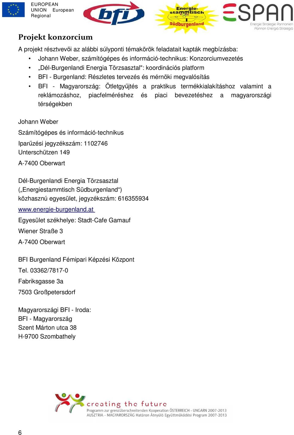 piacfelméréshez és piaci bevezetéshez a magyarországi térségekben Johann Weber Számítógépes és információ-technikus Iparőzési jegyzékszám: 1102746 Unterschützen 149 A-7400 Oberwart Dél-Burgenlandi