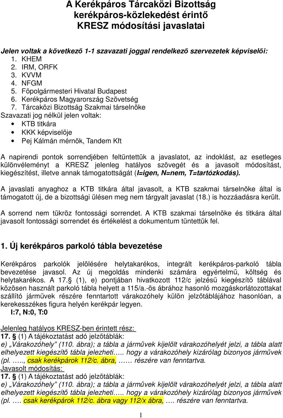 Tárcaközi Bizottság Szakmai társelnöke Szavazati jog nélkül jelen voltak: KTB titkára KKK képviselje Pej Kálmán mérnök, Tandem Kft A napirendi pontok sorrendjében feltüntettük a javaslatot, az