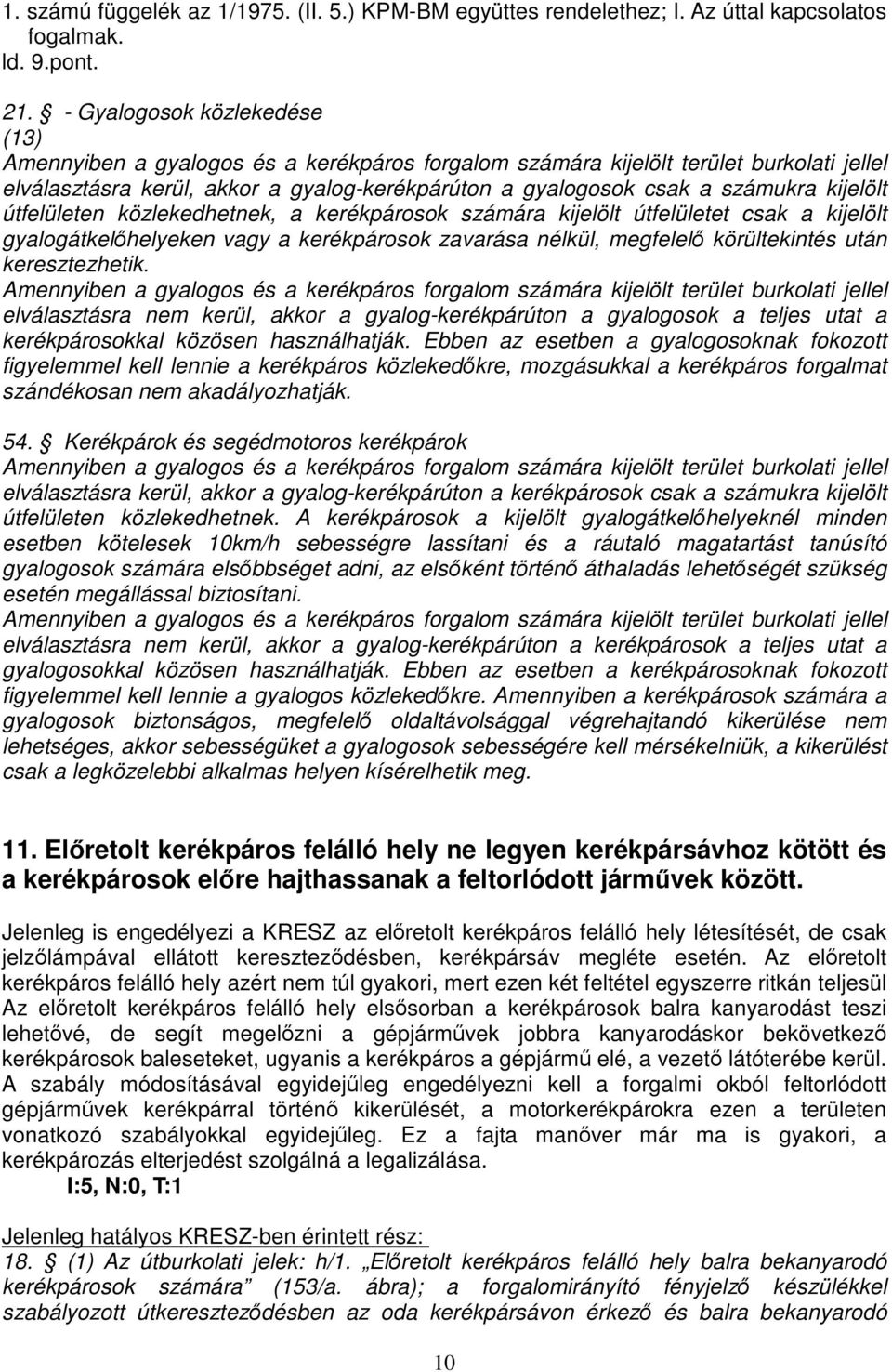 kijelölt útfelületen közlekedhetnek, a kerékpárosok számára kijelölt útfelületet csak a kijelölt gyalogátkelhelyeken vagy a kerékpárosok zavarása nélkül, megfelel körültekintés után keresztezhetik.