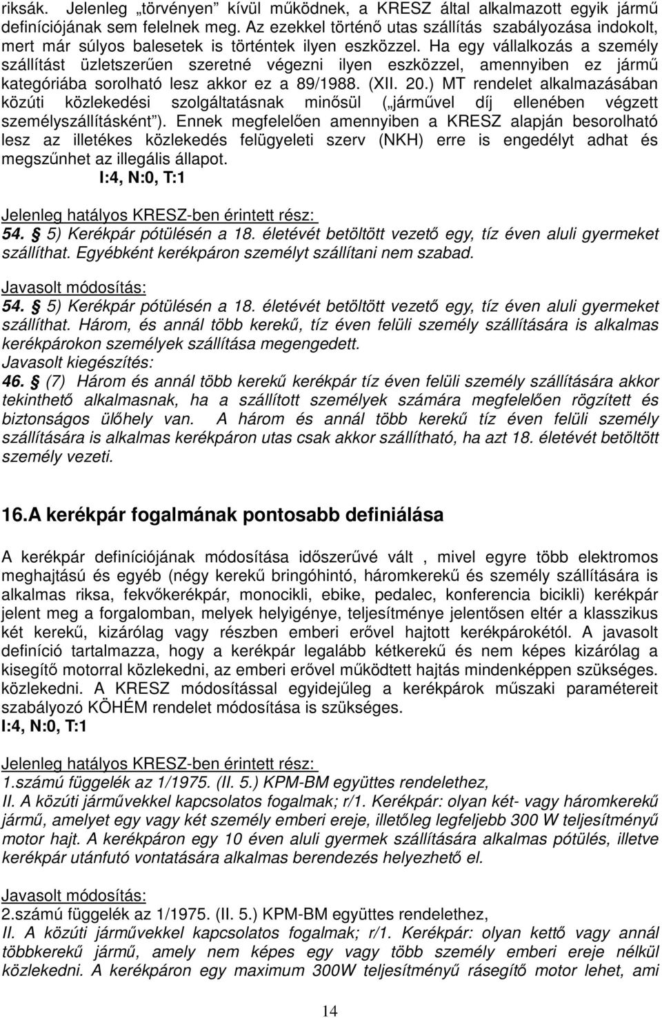 Ha egy vállalkozás a személy szállítást üzletszeren szeretné végezni ilyen eszközzel, amennyiben ez járm kategóriába sorolható lesz akkor ez a 89/1988. (XII. 20.