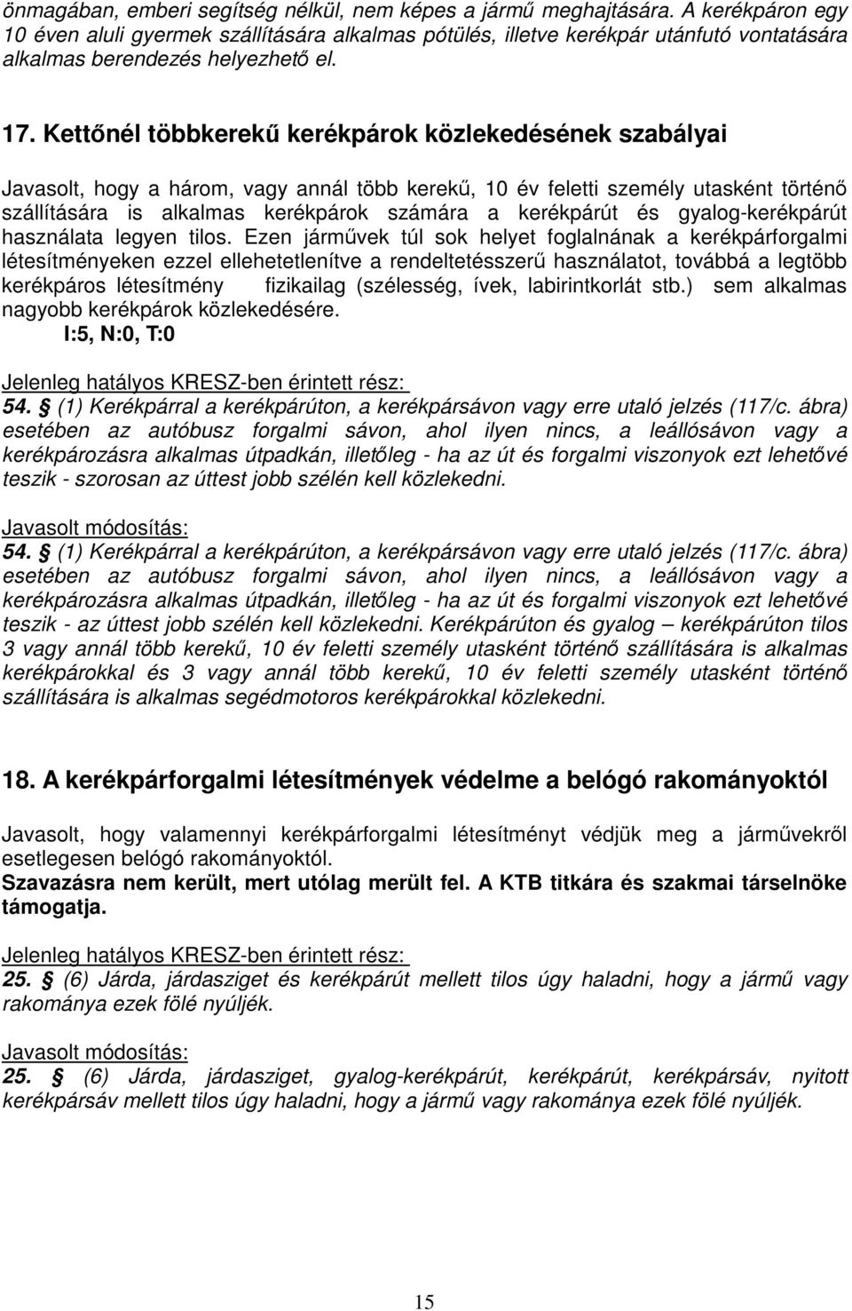 Kettnél többkerek kerékpárok közlekedésének szabályai Javasolt, hogy a három, vagy annál több kerek, 10 év feletti személy utasként történ szállítására is alkalmas kerékpárok számára a kerékpárút és