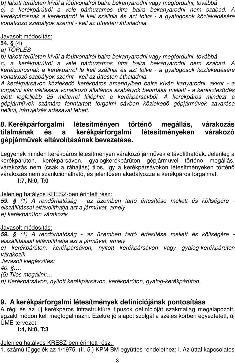 (4) a) TÖRLÉS  A kerékpárosnak a kerékpárról le kell szállnia és azt tolva - a gyalogosok közlekedésére vonatkozó szabályok szerint - kell az úttesten áthaladnia.