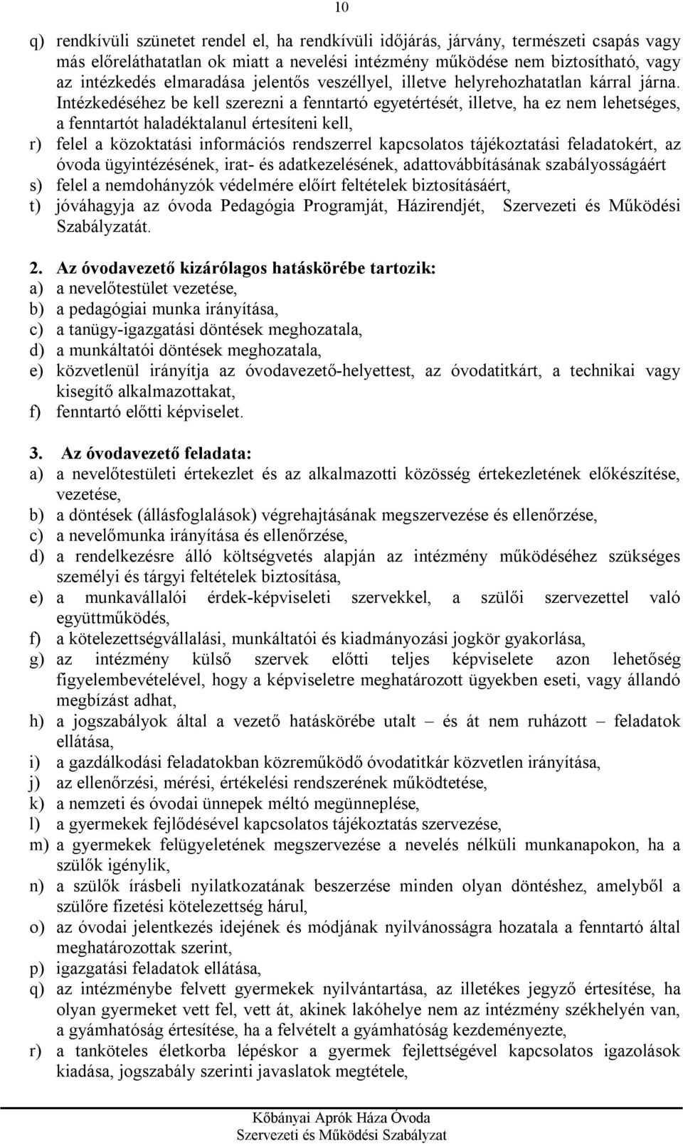 Intézkedéséhez be kell szerezni a fenntartó egyetértését, illetve, ha ez nem lehetséges, a fenntartót haladéktalanul értesíteni kell, r) felel a közoktatási információs rendszerrel kapcsolatos