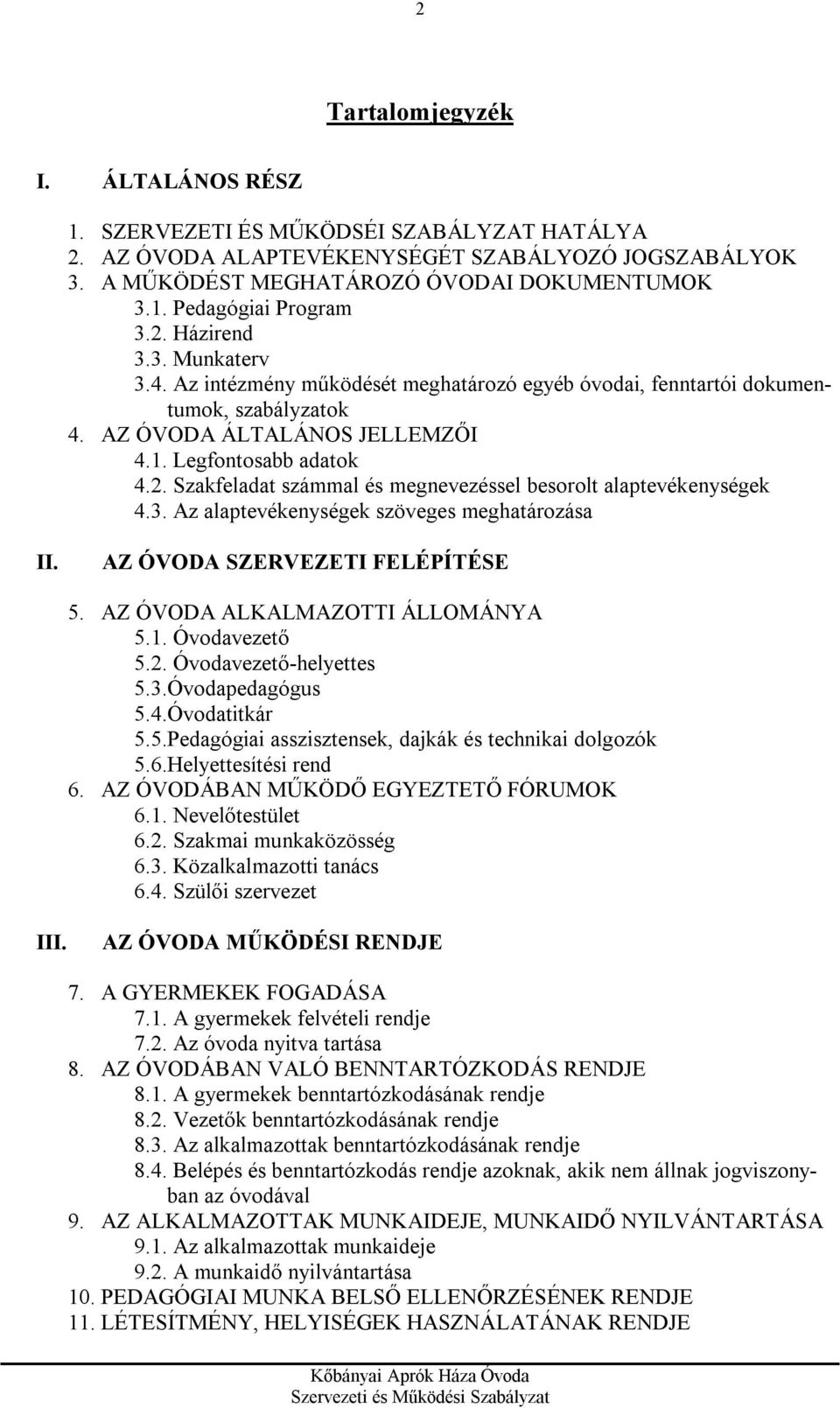 3. Az alaptevékenységek szöveges meghatározása II. AZ ÓVODA SZERVEZETI FELÉPÍTÉSE 5. AZ ÓVODA ALKALMAZOTTI ÁLLOMÁNYA 5.1. Óvodavezető 5.2. Óvodavezető-helyettes 5.3.Óvodapedagógus 5.4.Óvodatitkár 5.5.Pedagógiai asszisztensek, dajkák és technikai dolgozók 5.