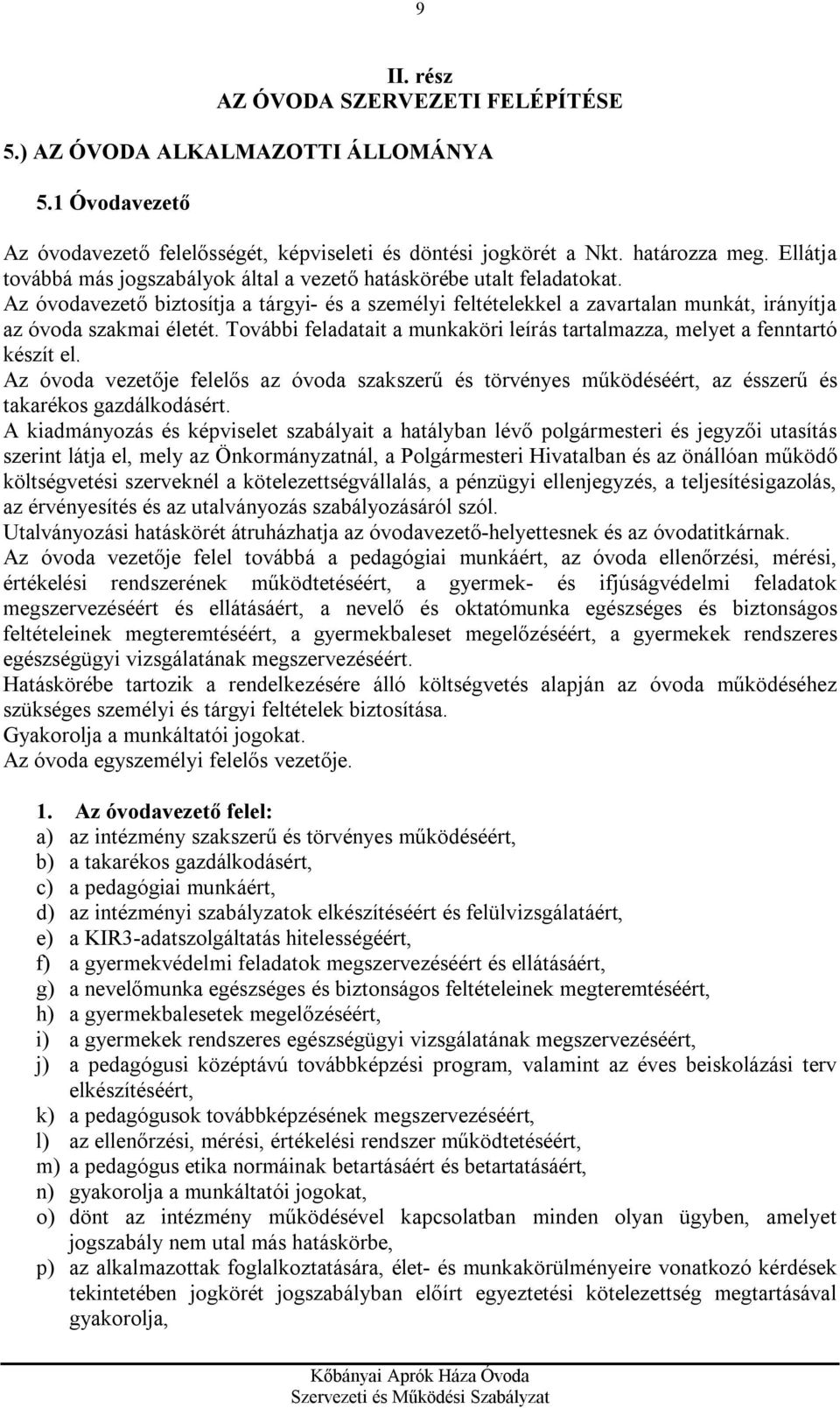 További feladatait a munkaköri leírás tartalmazza, melyet a fenntartó készít el. Az óvoda vezetője felelős az óvoda szakszerű és törvényes működéséért, az ésszerű és takarékos gazdálkodásért.