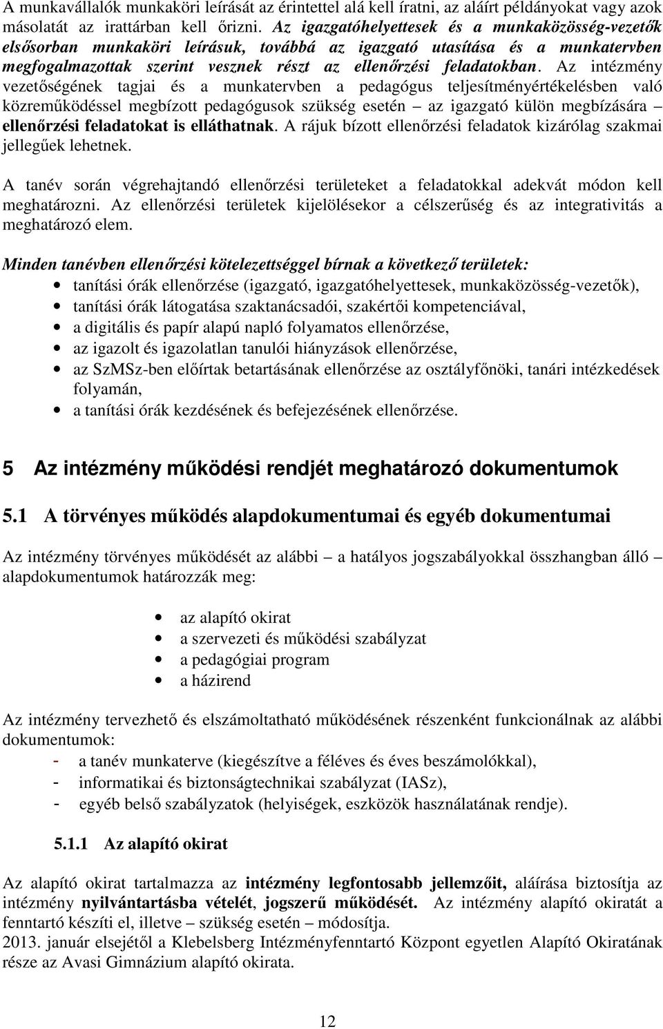 Az intézmény vezetőségének tagjai és a munkatervben a pedagógus teljesítményértékelésben való közreműködéssel megbízott pedagógusok szükség esetén az igazgató külön megbízására ellenőrzési