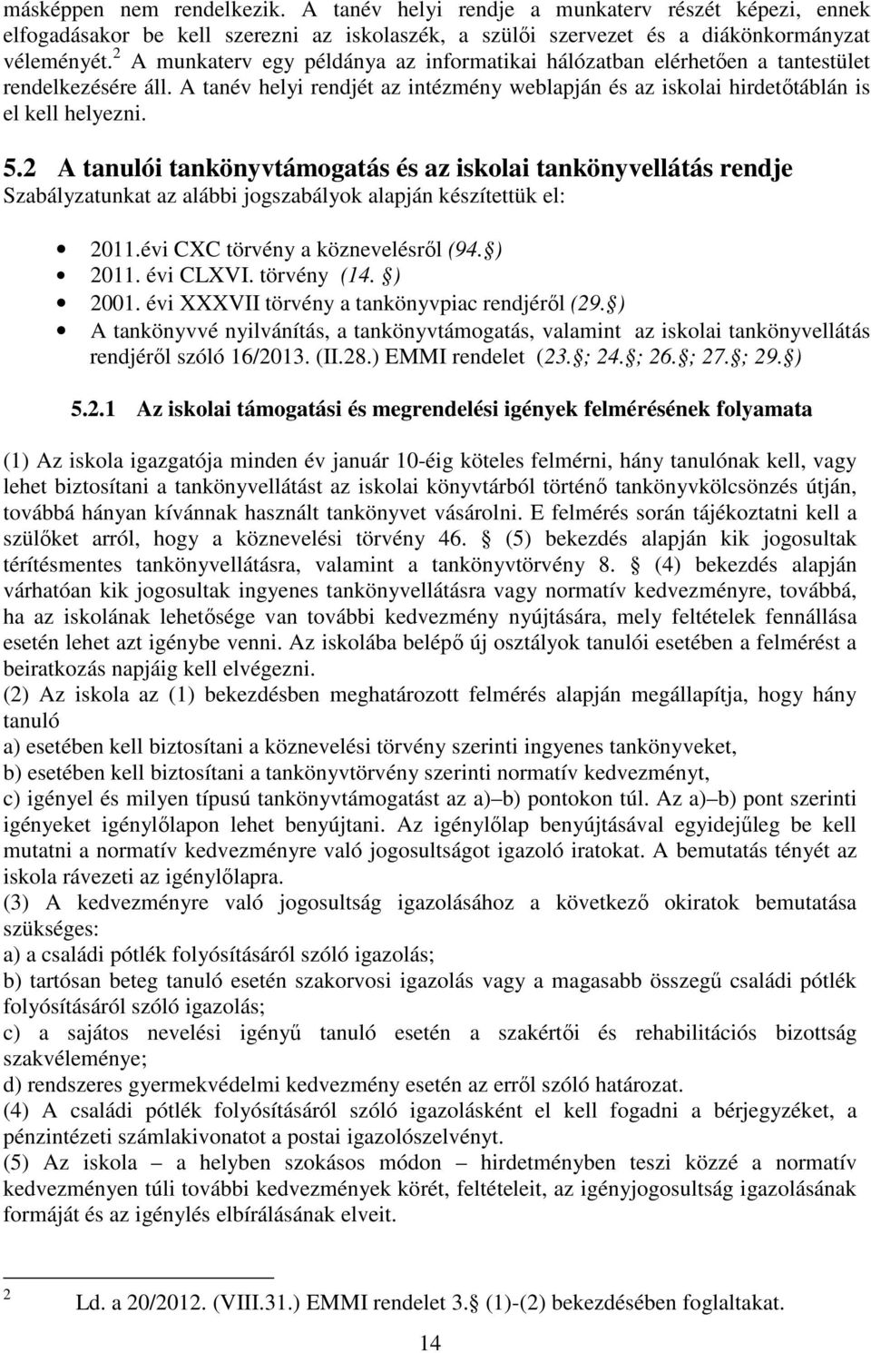 2 A tanulói tankönyvtámogatás és az iskolai tankönyvellátás rendje Szabályzatunkat az alábbi jogszabályok alapján készítettük el: 2011.évi CXC törvény a köznevelésről (94. ) 2011. évi CLXVI.