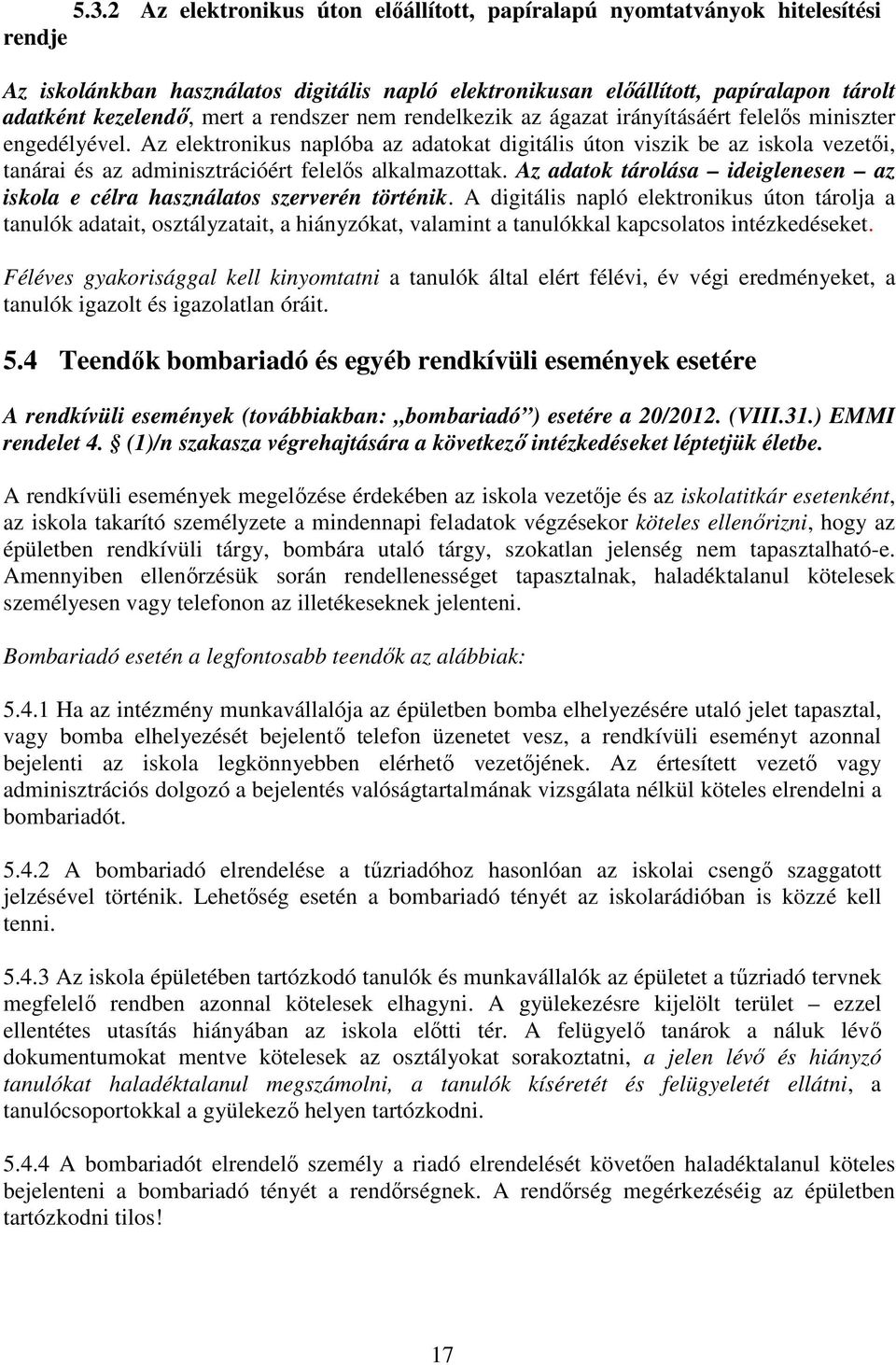 Az elektronikus naplóba az adatokat digitális úton viszik be az iskola vezetői, tanárai és az adminisztrációért felelős alkalmazottak.