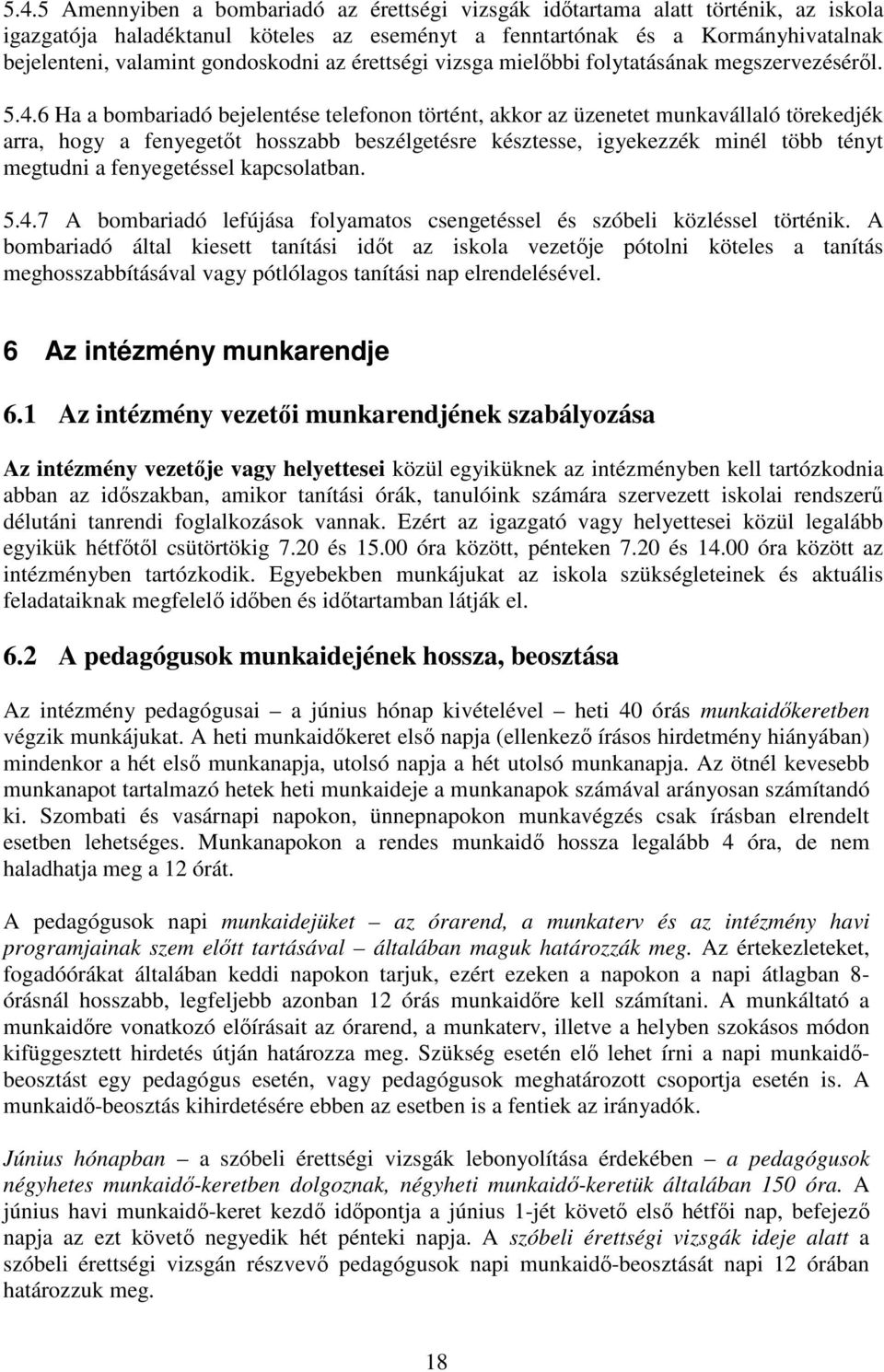 6 Ha a bombariadó bejelentése telefonon történt, akkor az üzenetet munkavállaló törekedjék arra, hogy a fenyegetőt hosszabb beszélgetésre késztesse, igyekezzék minél több tényt megtudni a