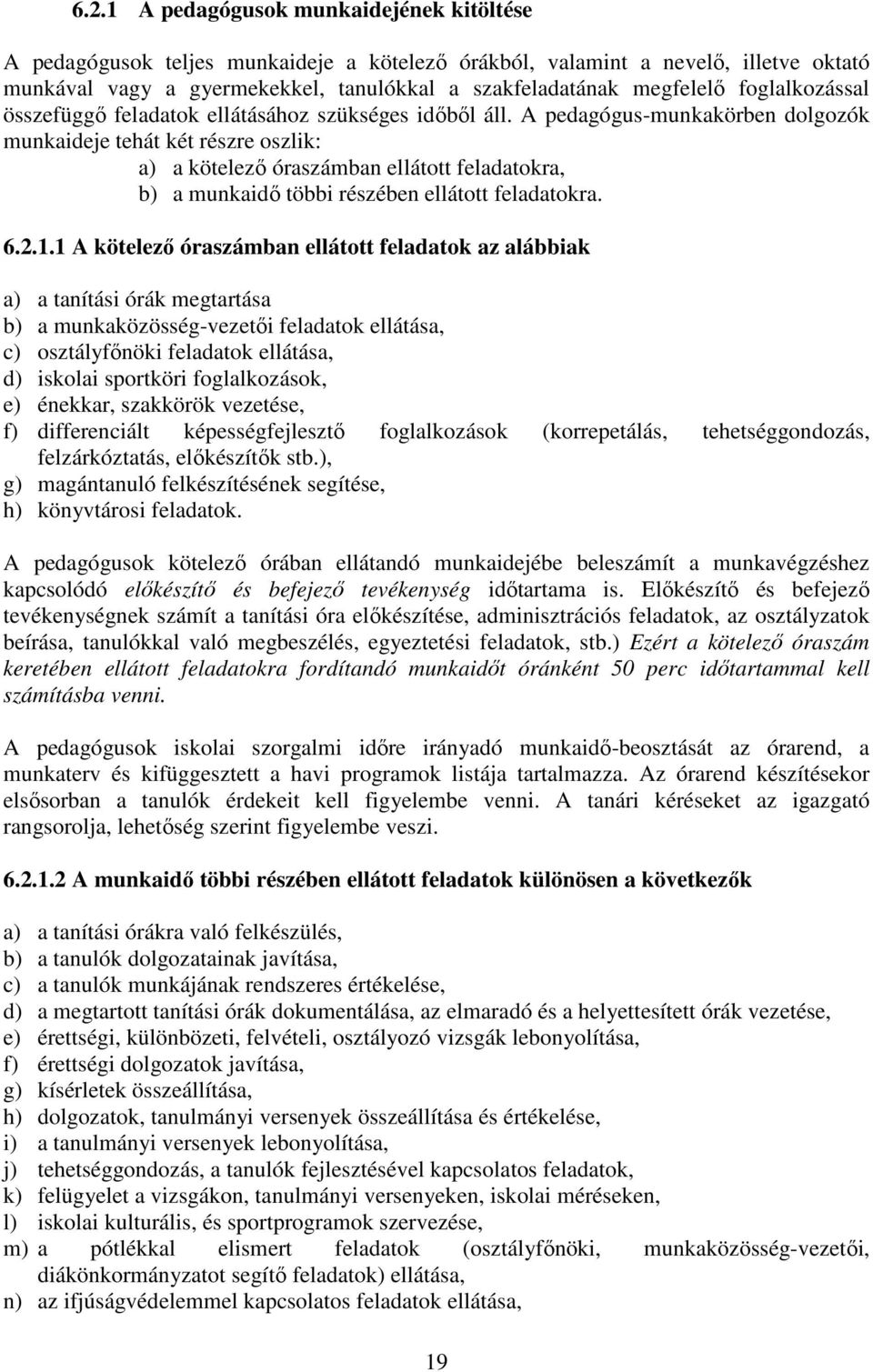 A pedagógus-munkakörben dolgozók munkaideje tehát két részre oszlik: a) a kötelező óraszámban ellátott feladatokra, b) a munkaidő többi részében ellátott feladatokra. 6.2.1.