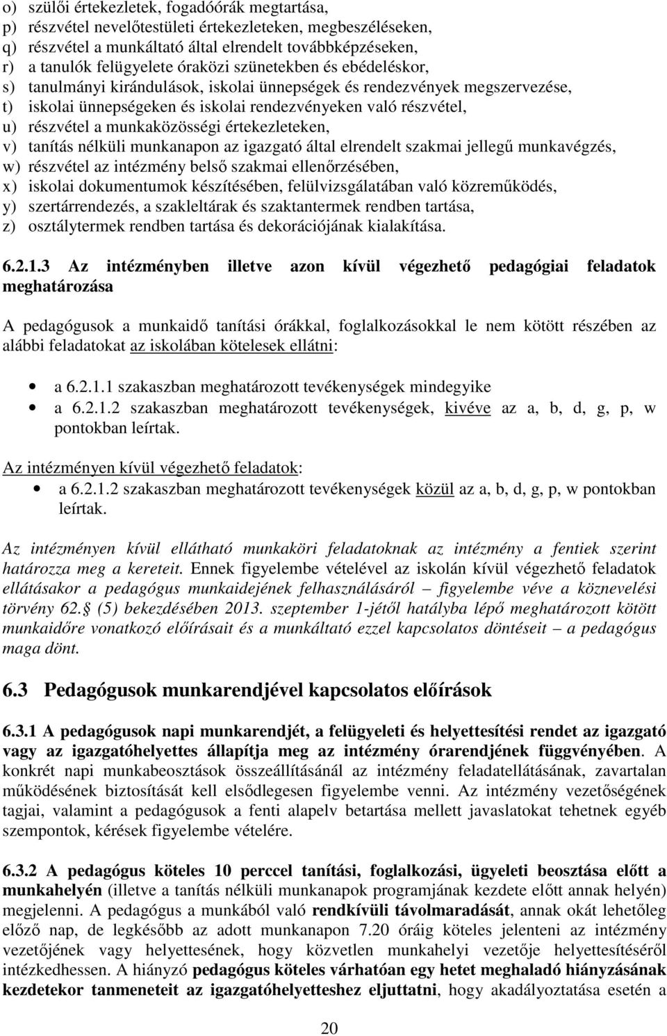 munkaközösségi értekezleteken, v) tanítás nélküli munkanapon az igazgató által elrendelt szakmai jellegű munkavégzés, w) részvétel az intézmény belső szakmai ellenőrzésében, x) iskolai dokumentumok