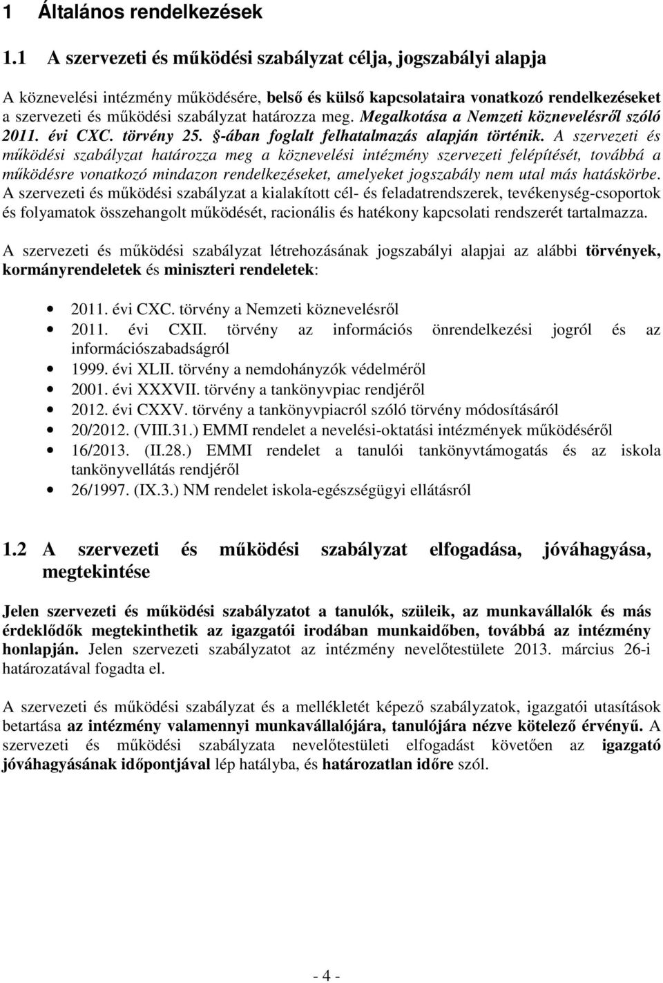 határozza meg. Megalkotása a Nemzeti köznevelésről szóló 2011. évi CXC. törvény 25. -ában foglalt felhatalmazás alapján történik.