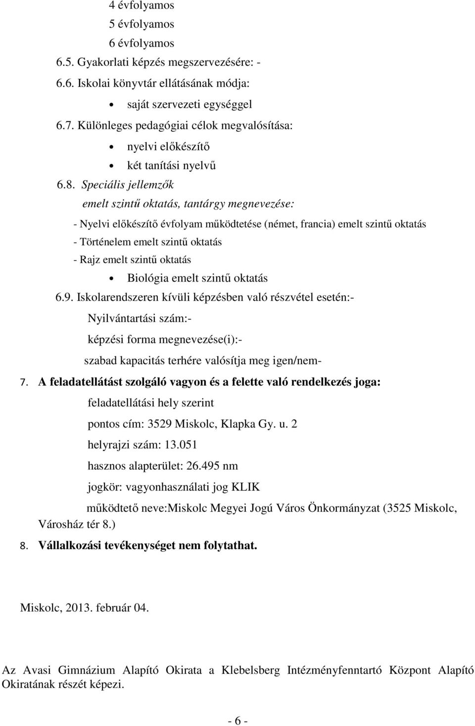 Speciális jellemzők emelt szintű oktatás, tantárgy megnevezése: - Nyelvi előkészítő évfolyam működtetése (német, francia) emelt szintű oktatás - Történelem emelt szintű oktatás - Rajz emelt szintű