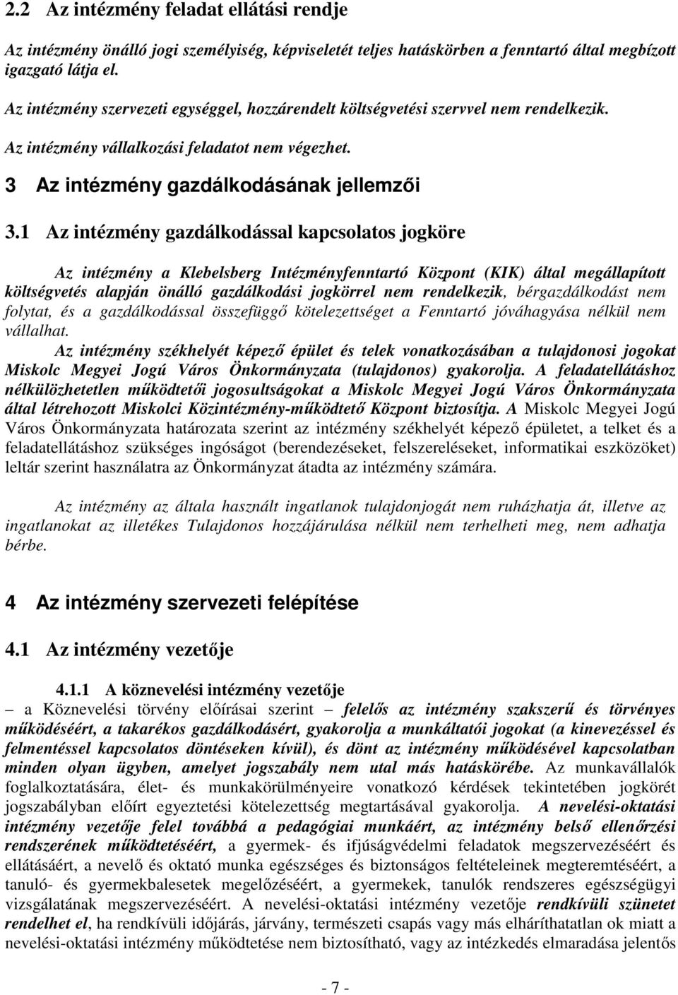 1 Az intézmény gazdálkodással kapcsolatos jogköre Az intézmény a Klebelsberg Intézményfenntartó Központ (KIK) által megállapított költségvetés alapján önálló gazdálkodási jogkörrel nem rendelkezik,