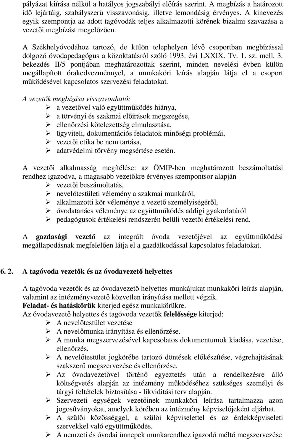 A Székhelyóvodához tartozó, de külön telephelyen lévő csoportban megbízással dolgozó óvodapedagógus a közoktatásról szóló 1993. évi LXXIX. Tv. 1. sz. mell. 3.