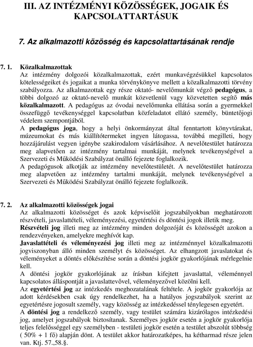 Az alkalmazottak egy része oktató- nevelőmunkát végző pedagógus, a többi dolgozó az oktató-nevelő munkát közvetlenül vagy közvetetten segítő más közalkalmazott.