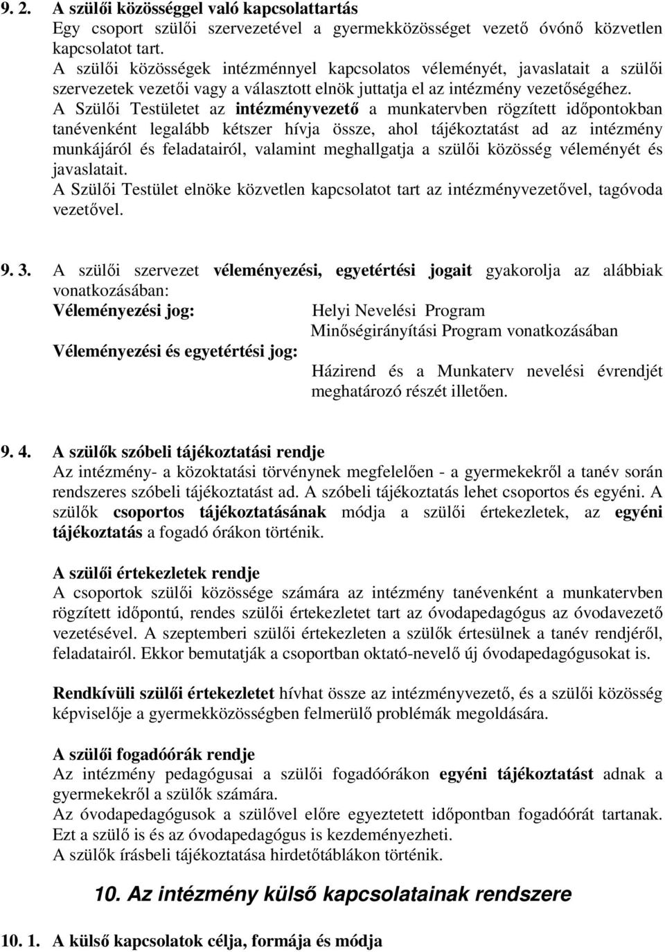 A Szülői Testületet az intézményvezető a munkatervben rögzített időpontokban tanévenként legalább kétszer hívja össze, ahol tájékoztatást ad az intézmény munkájáról és feladatairól, valamint