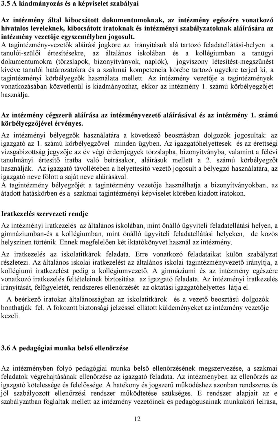 A tagintézmény-vezetők aláírási jogköre az irányításuk alá tartozó feladatellátási-helyen a tanulói-szülői értesítésekre, az általános iskolában és a kollégiumban a tanügyi dokumentumokra