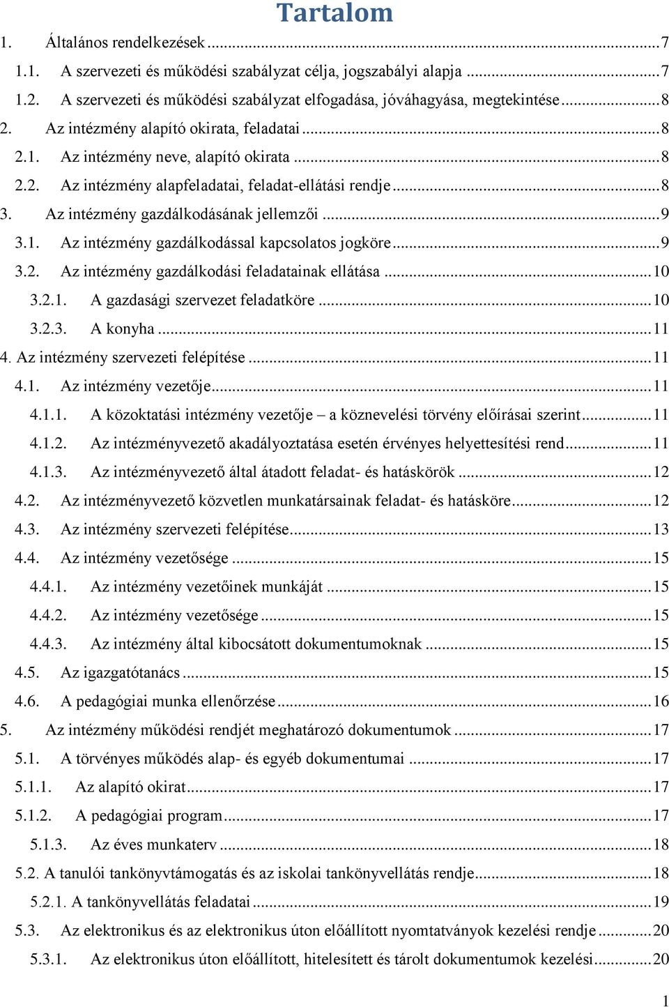 1. Az intézmény gazdálkodással kapcsolatos jogköre... 9 3.2. Az intézmény gazdálkodási feladatainak ellátása... 10 3.2.1. A gazdasági szervezet feladatköre... 10 3.2.3. A konyha... 11 4.