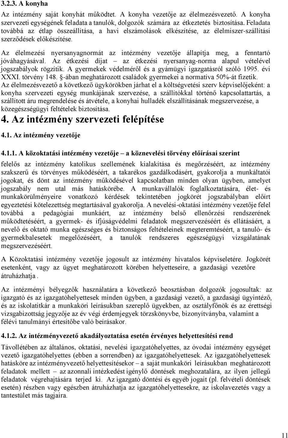 Az élelmezési nyersanyagnormát az intézmény vezetője állapítja meg, a fenntartó jóváhagyásával. Az étkezési díjat az étkezési nyersanyag-norma alapul vételével jogszabályok rögzítik.