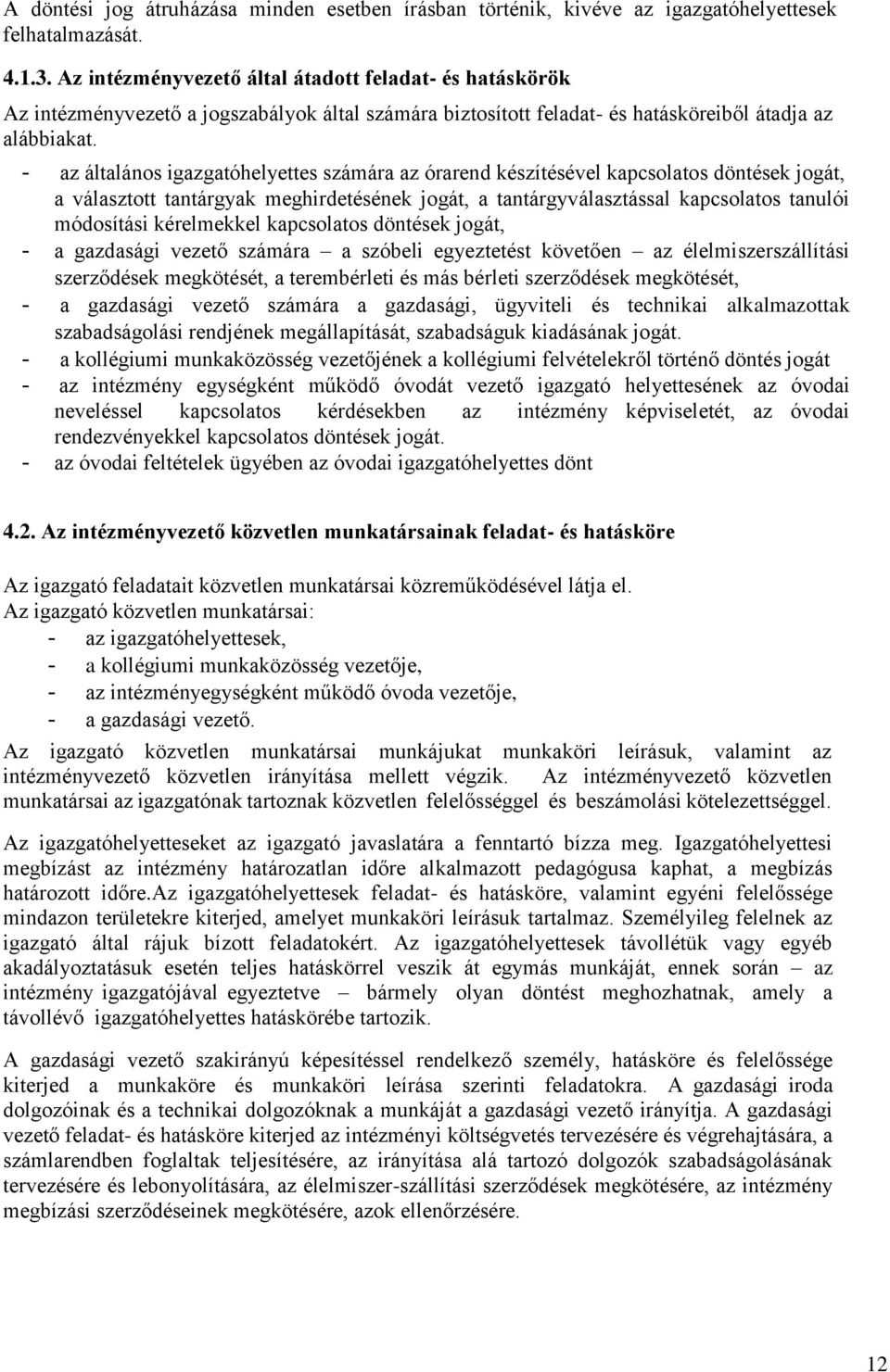 - az általános igazgatóhelyettes számára az órarend készítésével kapcsolatos döntések jogát, a választott tantárgyak meghirdetésének jogát, a tantárgyválasztással kapcsolatos tanulói módosítási