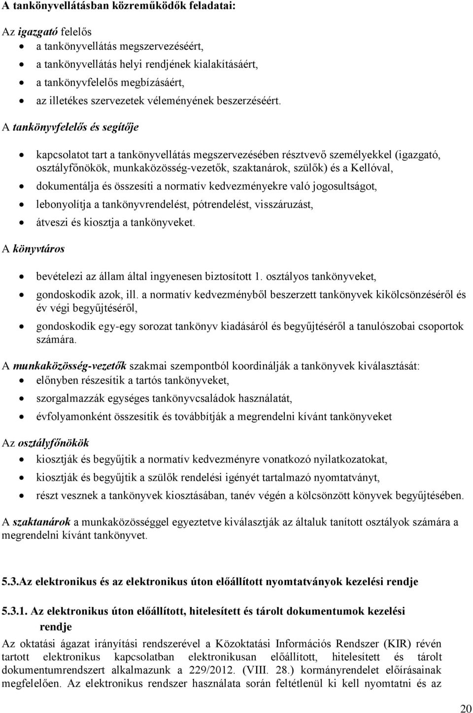 A tankönyvfelelős és segítője kapcsolatot tart a tankönyvellátás megszervezésében résztvevő személyekkel (igazgató, osztályfőnökök, munkaközösség-vezetők, szaktanárok, szülők) és a Kellóval,