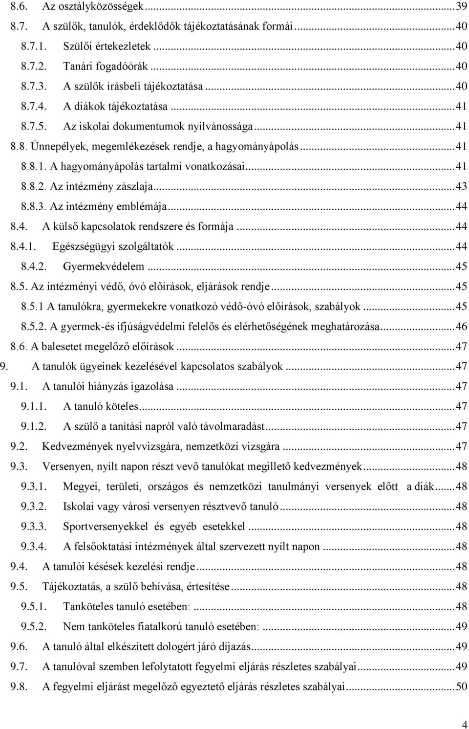 .. 41 8.8.2. Az intézmény zászlaja... 43 8.8.3. Az intézmény emblémája... 44 8.4. A külső kapcsolatok rendszere és formája... 44 8.4.1. Egészségügyi szolgáltatók... 44 8.4.2. Gyermekvédelem... 45 