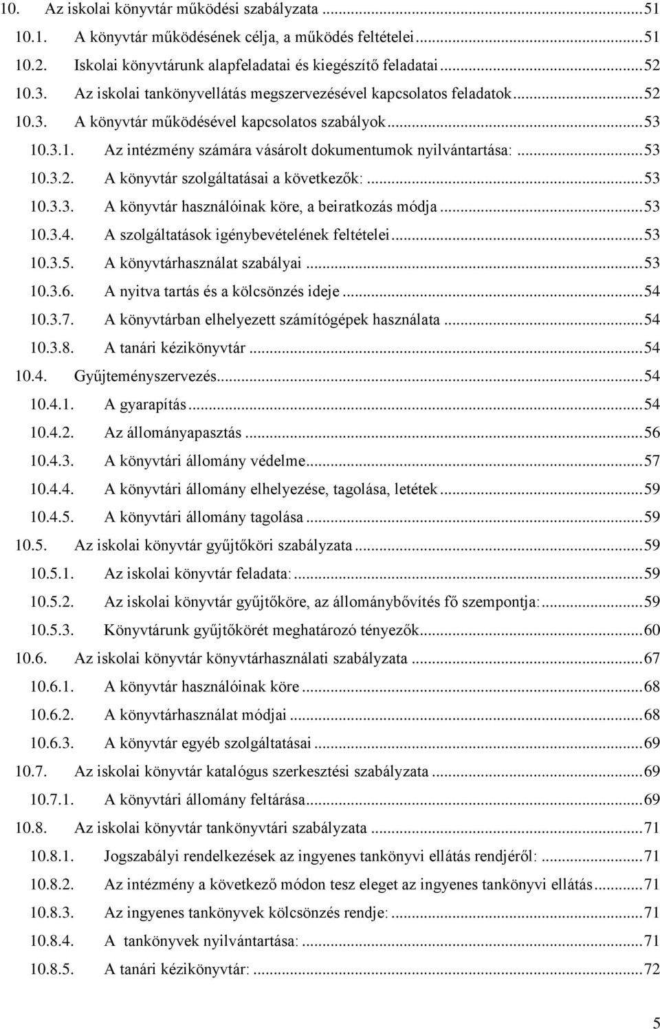 .. 53 10.3.2. A könyvtár szolgáltatásai a következők:... 53 10.3.3. A könyvtár használóinak köre, a beiratkozás módja... 53 10.3.4. A szolgáltatások igénybevételének feltételei... 53 10.3.5. A könyvtárhasználat szabályai.