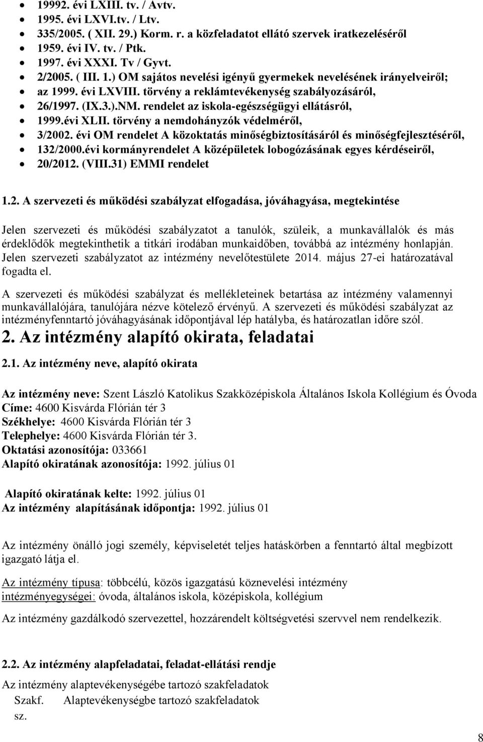 rendelet az iskola-egészségügyi ellátásról, 1999.évi XLII. törvény a nemdohányzók védelméről, 3/2002. évi OM rendelet A közoktatás minőségbiztosításáról és minőségfejlesztéséről, 132/2000.