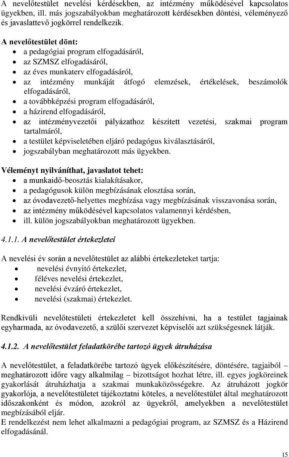 továbbképzési program elfogadásáról, a házirend elfogadásáról, az intézményvezetői pályázathoz készített vezetési, szakmai program tartalmáról, a testület képviseletében eljáró pedagógus