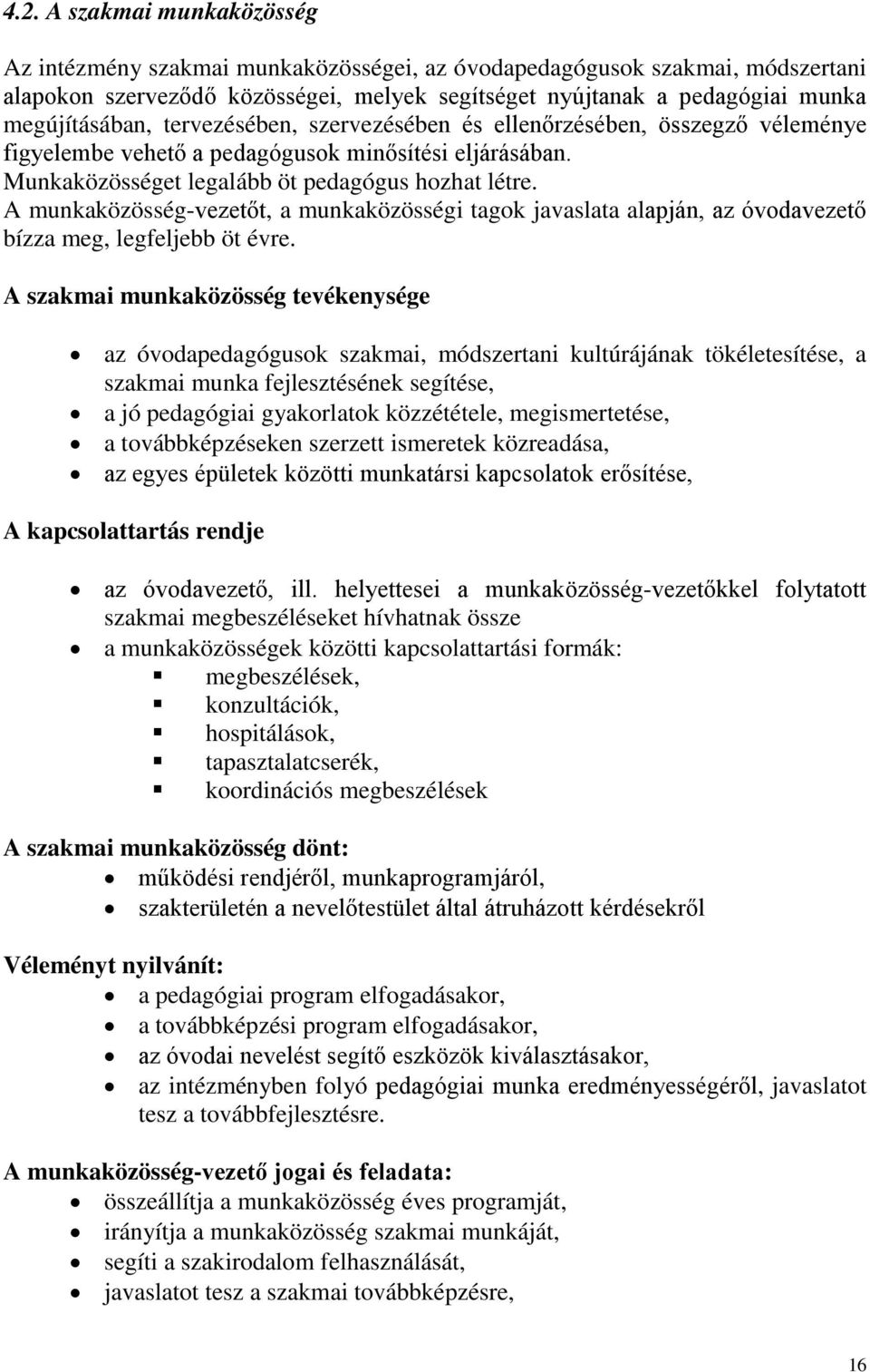 A munkaközösség-vezetőt, a munkaközösségi tagok javaslata alapján, az óvodavezető bízza meg, legfeljebb öt évre.