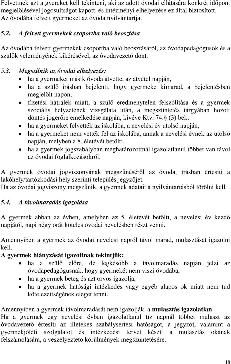 A felvett gyermekek csoportba való beosztása Az óvodába felvett gyermekek csoportba való beosztásáról, az óvodapedagógusok és a szülők véleményének kikérésével, az óvodavezető dönt. 5.3.