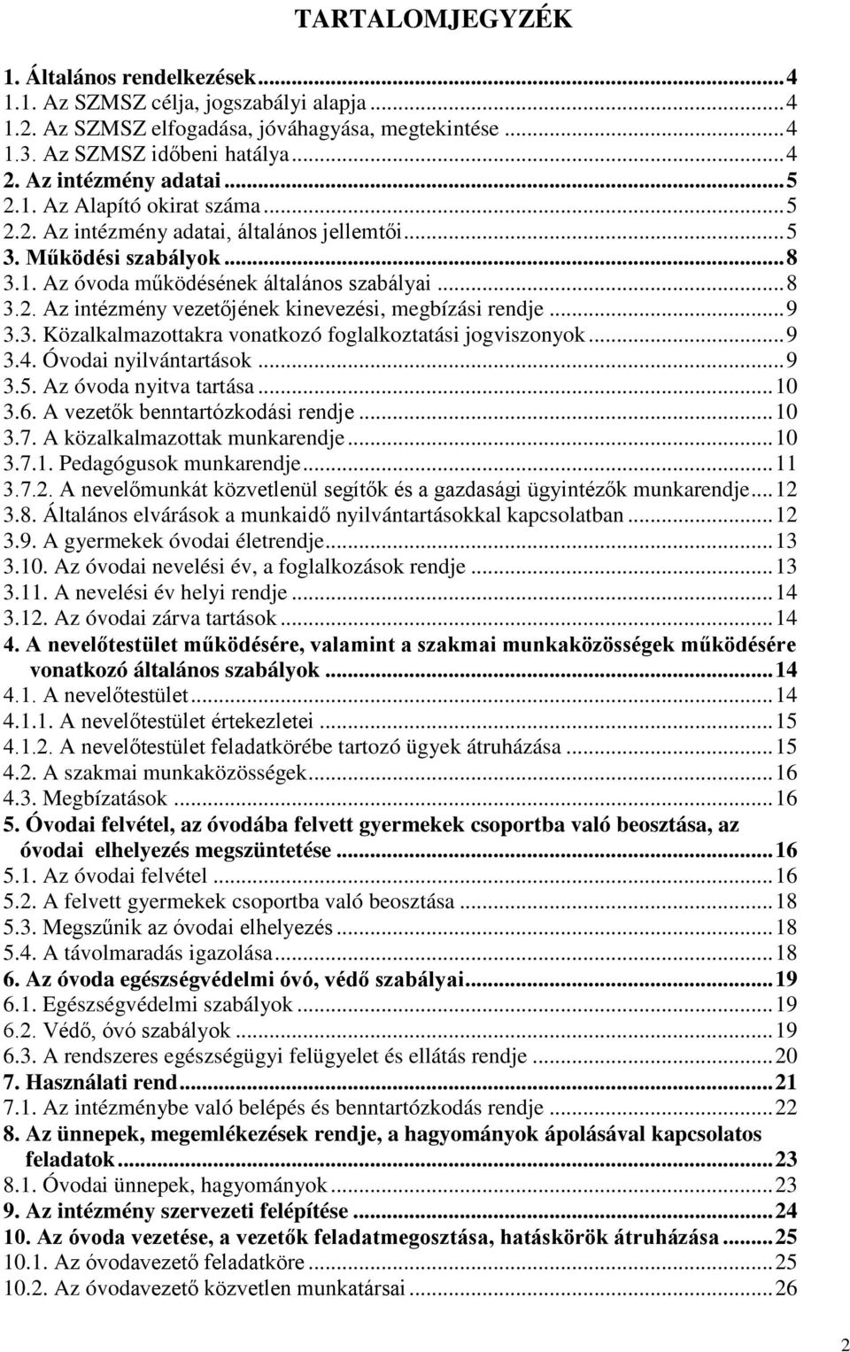 .. 9 3.3. Közalkalmazottakra vonatkozó foglalkoztatási jogviszonyok... 9 3.4. Óvodai nyilvántartások... 9 3.5. Az óvoda nyitva tartása... 10 3.6. A vezetők benntartózkodási rendje... 10 3.7.