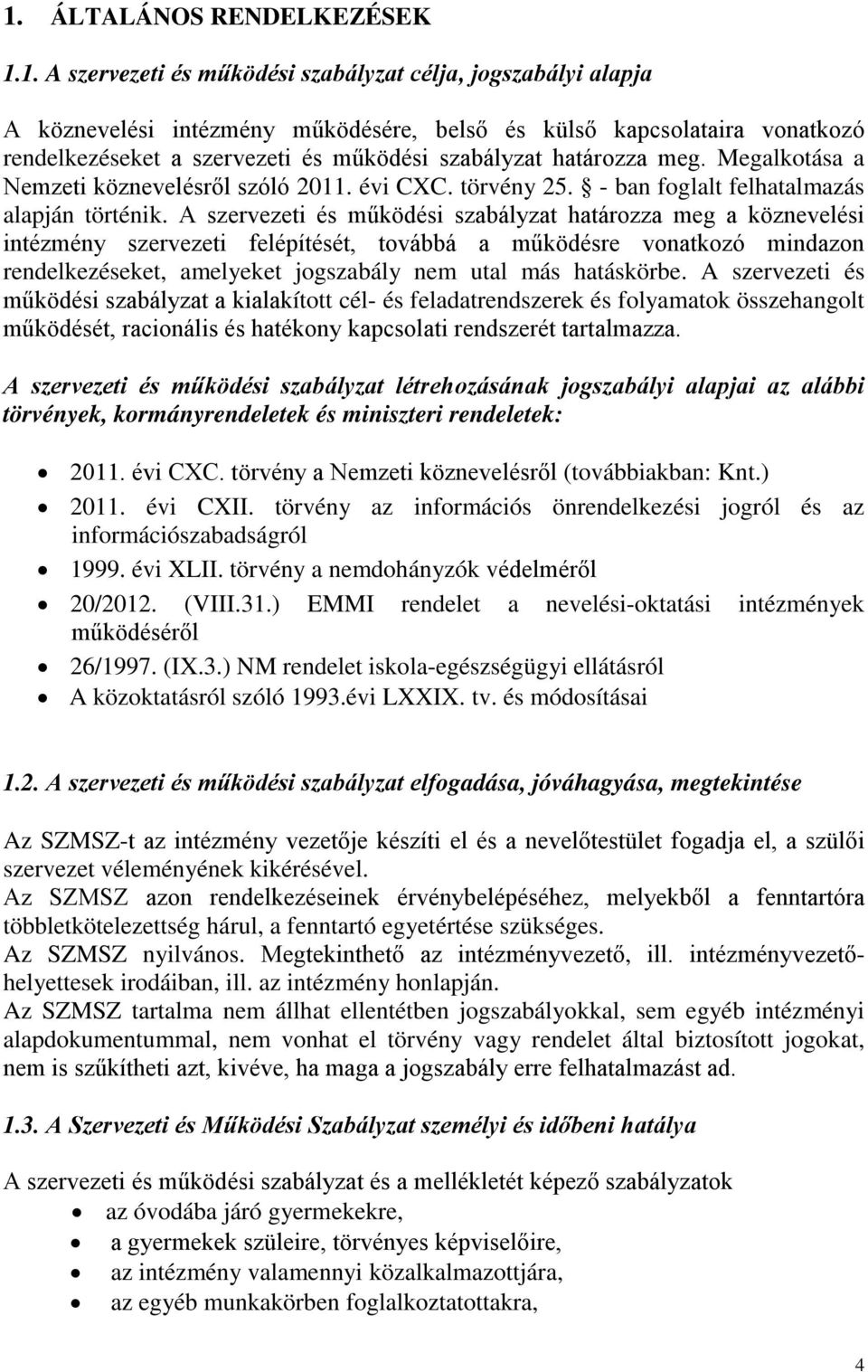 A szervezeti és működési szabályzat határozza meg a köznevelési intézmény szervezeti felépítését, továbbá a működésre vonatkozó mindazon rendelkezéseket, amelyeket jogszabály nem utal más hatáskörbe.