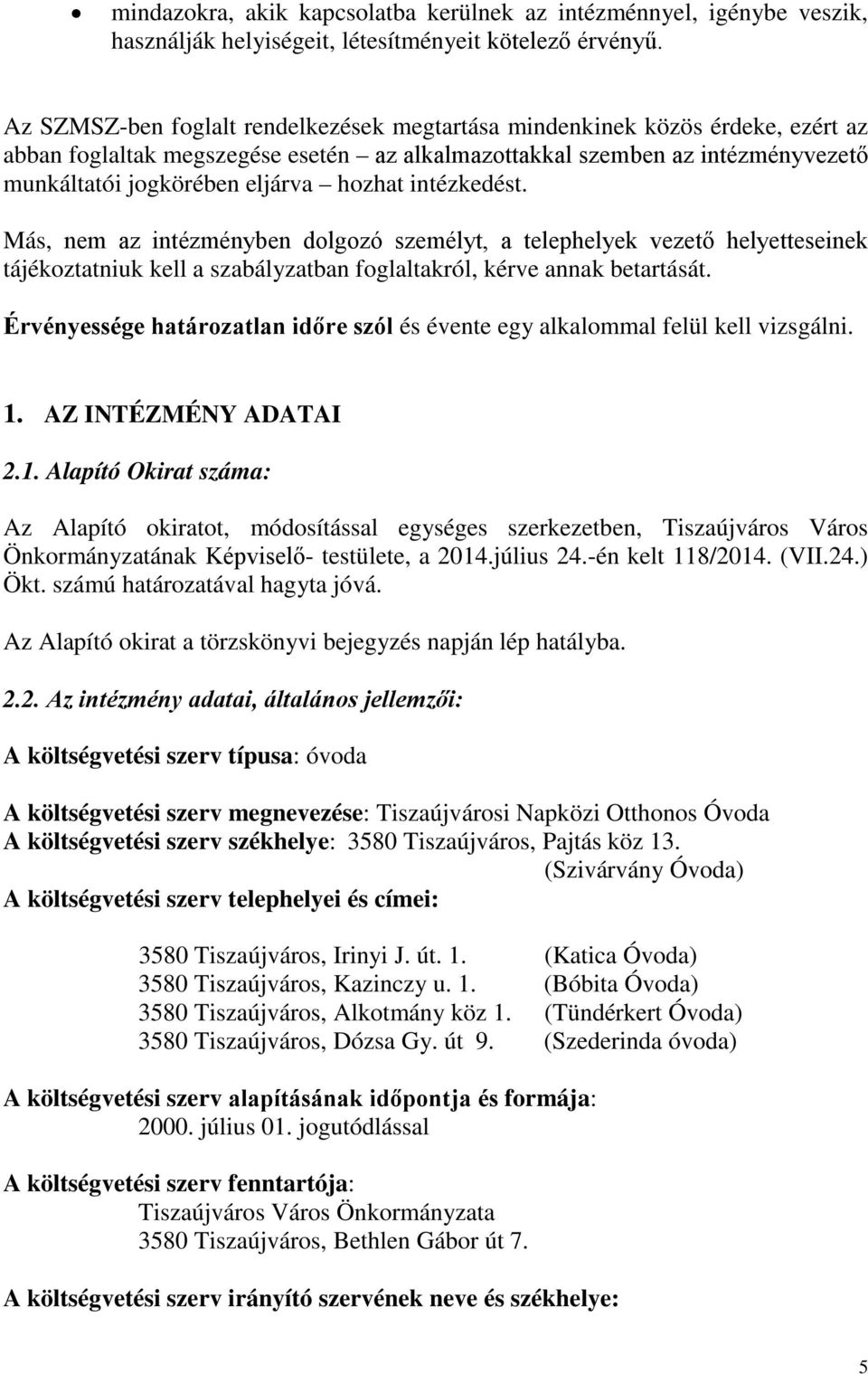 intézkedést. Más, nem az intézményben dolgozó személyt, a telephelyek vezető helyetteseinek tájékoztatniuk kell a szabályzatban foglaltakról, kérve annak betartását.