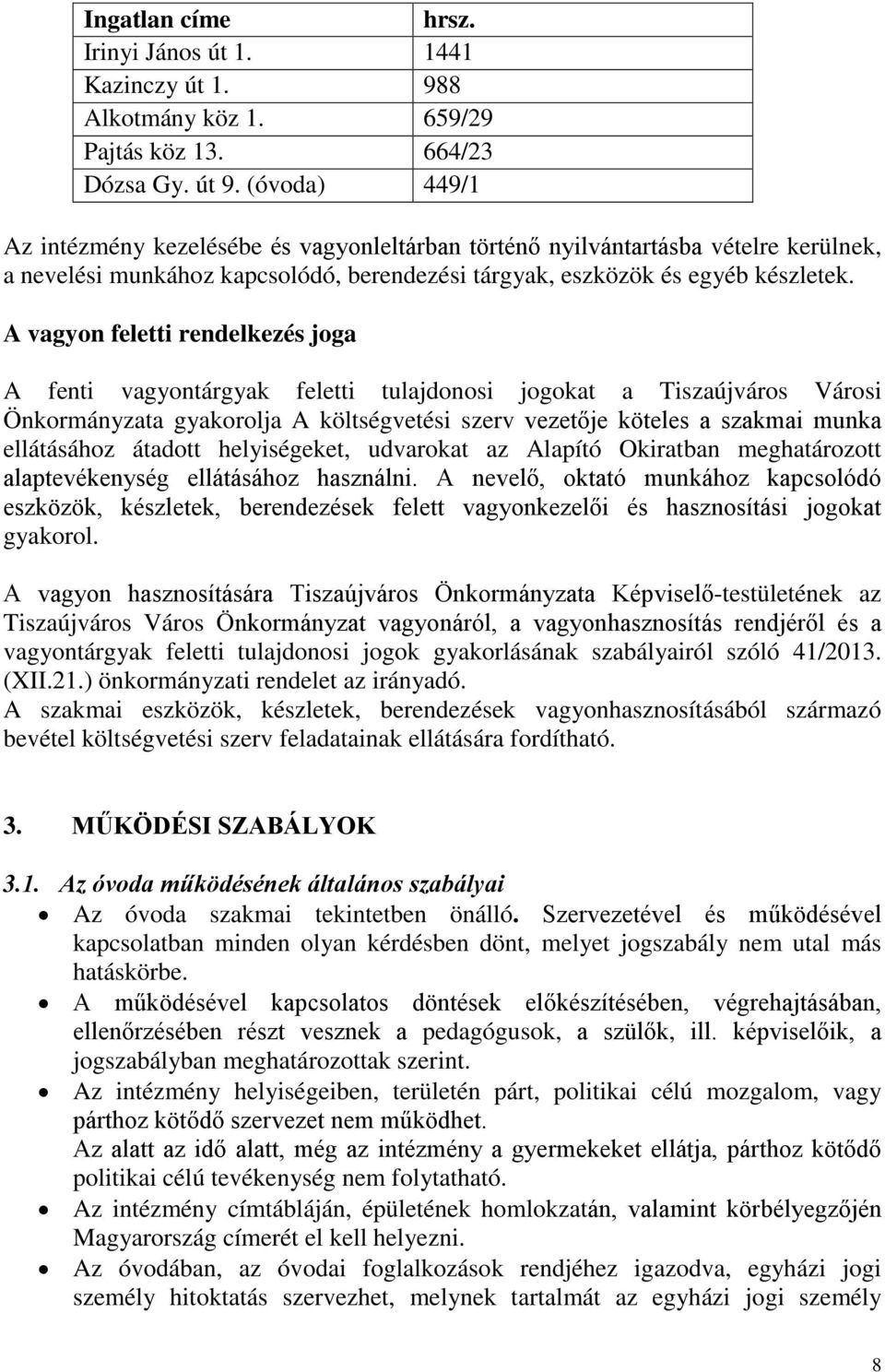 A vagyon feletti rendelkezés joga A fenti vagyontárgyak feletti tulajdonosi jogokat a Tiszaújváros Városi Önkormányzata gyakorolja A költségvetési szerv vezetője köteles a szakmai munka ellátásához