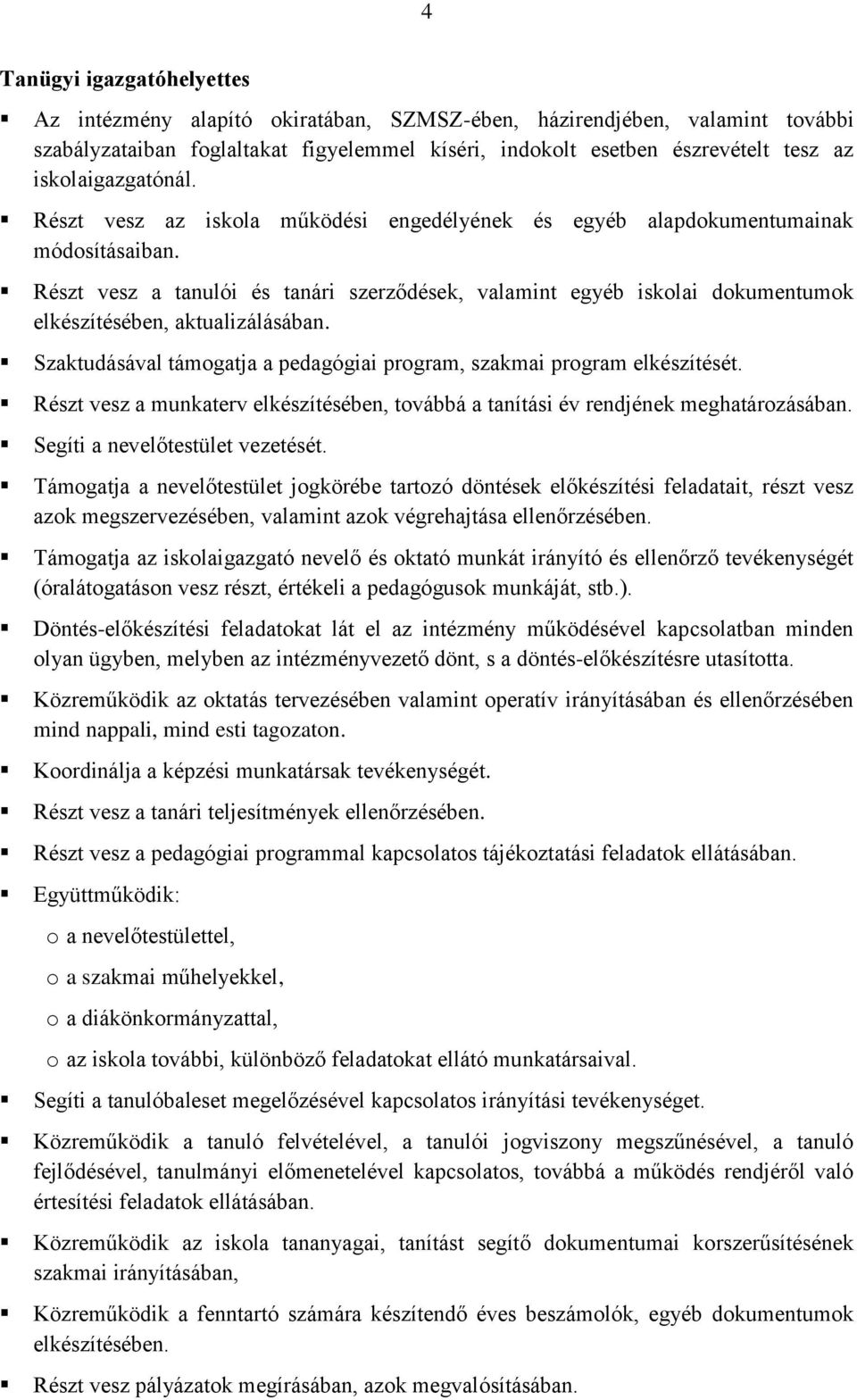 Részt vesz a tanulói és tanári szerződések, valamint egyéb iskolai dokumentumok elkészítésében, aktualizálásában. Szaktudásával támogatja a pedagógiai program, szakmai program elkészítését.