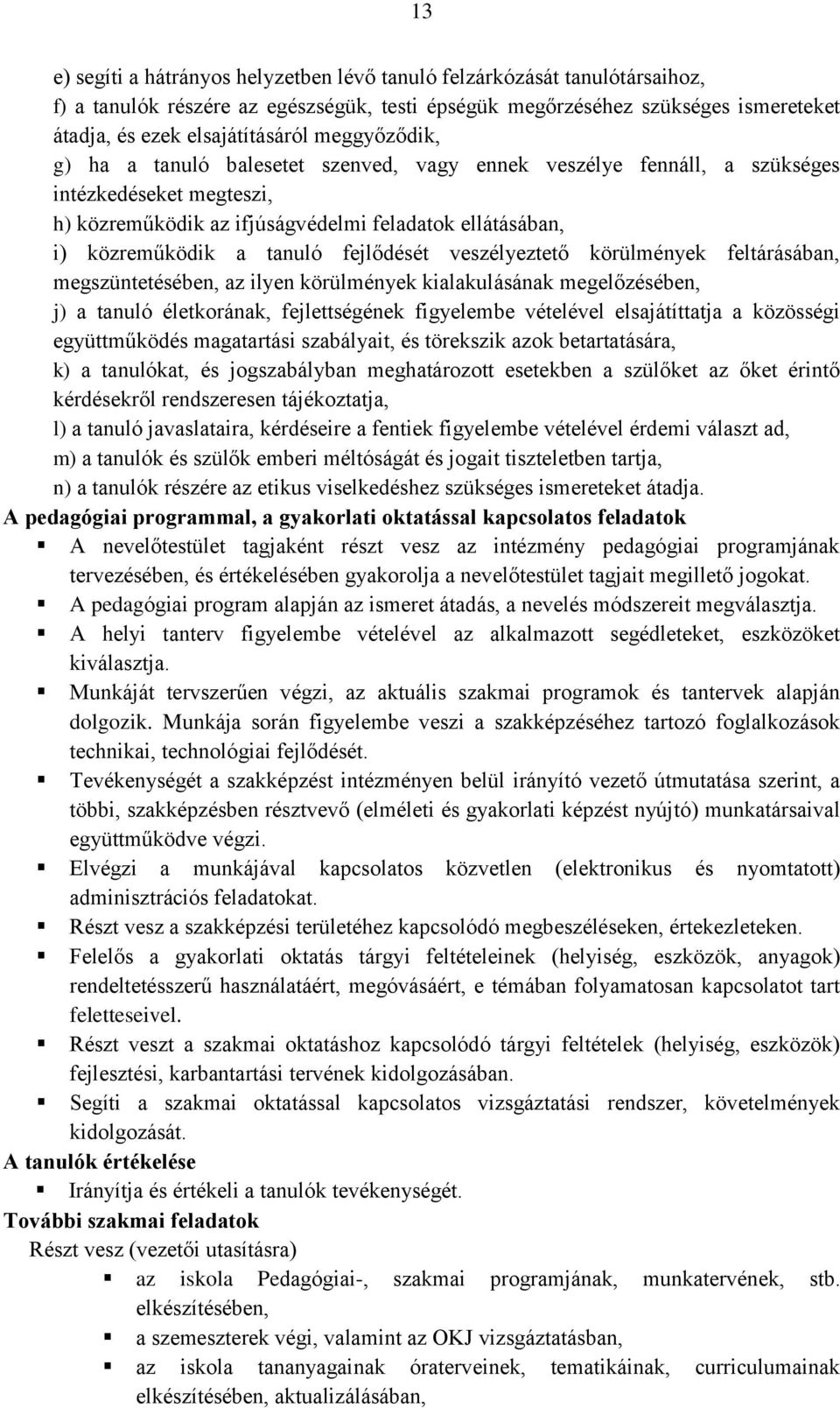 fejlődését veszélyeztető körülmények feltárásában, megszüntetésében, az ilyen körülmények kialakulásának megelőzésében, j) a tanuló életkorának, fejlettségének figyelembe vételével elsajátíttatja a