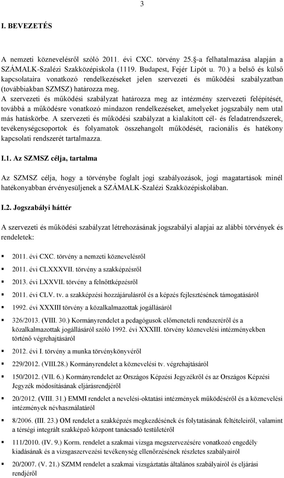 A szervezeti és működési szabályzat határozza meg az intézmény szervezeti felépítését, továbbá a működésre vonatkozó mindazon rendelkezéseket, amelyeket jogszabály nem utal más hatáskörbe.